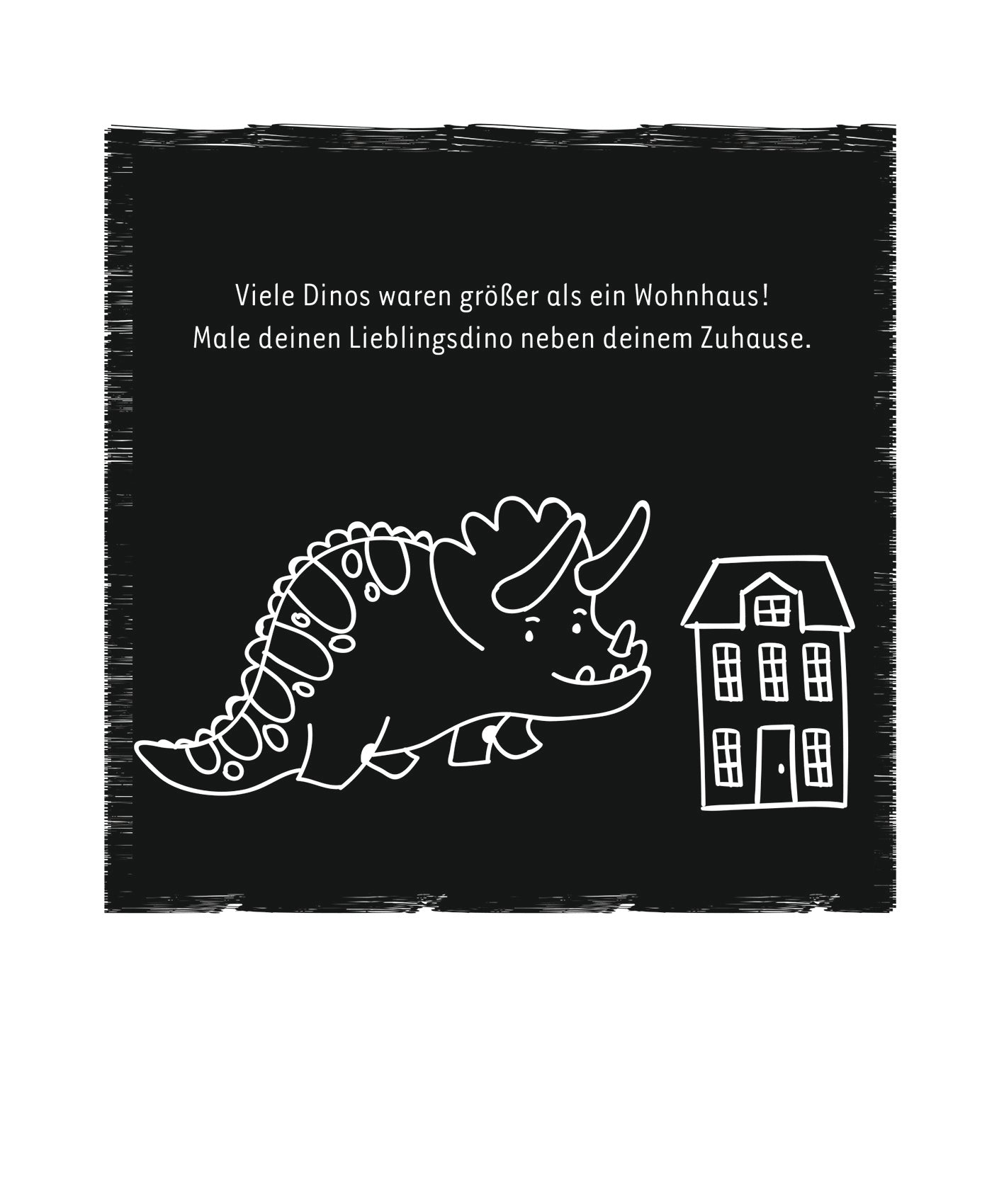 Gezeigt wird eine Innen- oder Zusatzansicht von „Mein Dino-Kritzkratz-Buch“. Der Hintergrund ist schwarz und zeigt eine einfache, handgezeichnete Illustration eines Triceratops neben einem stilisierten Haus. Darüber steht in großer, weißer Schrift der Text: „Viele Dinos waren größer als ein Wohnhaus! Male deinen Lieblingsdino neben deinem Zuhause.“ Die Kombination aus leuchtendem Weiß und tiefem Schwarz sorgt für einen starken Kontrast und eine kinderfreundliche Atmosphäre.