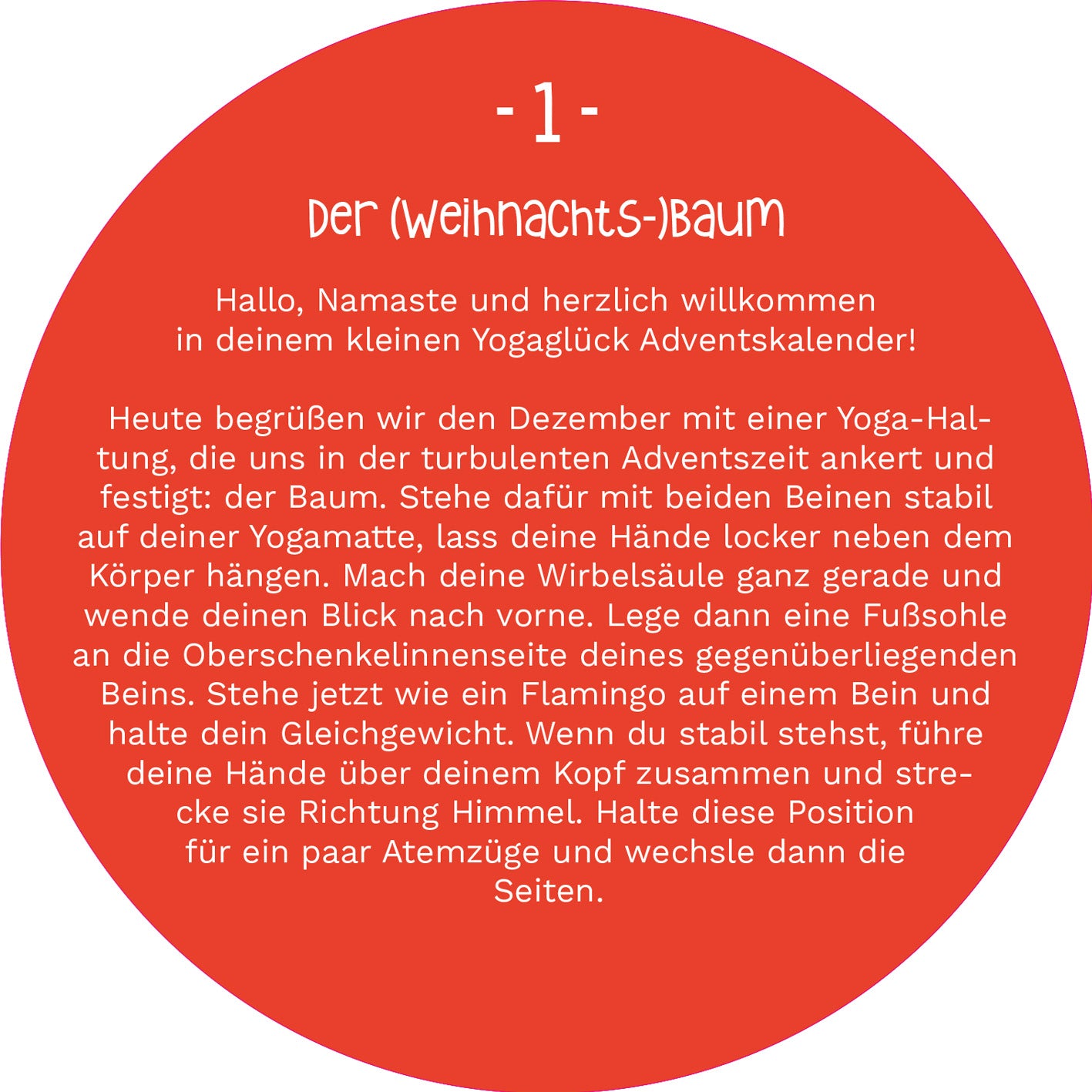 Gezeigt wird eine Innen- oder Zusatzansicht von „Adventskalender in der Dose. 24 Tage Yogaglück“. Die Szene präsentiert einen roten, kreisförmigen Hintergrund mit weißem Text. Der Titel „Der (Weihnachts-)baum“ ist hervorgehoben und in einer klaren, modernen Schriftart gesetzt. Unter dem Titel wird eine einladende Beschreibung einer Yoga-Haltung zum Thema Weihnachten gegeben. Die Typografie ist freundlich und warm, passend zur festlichen Jahreszeit.
