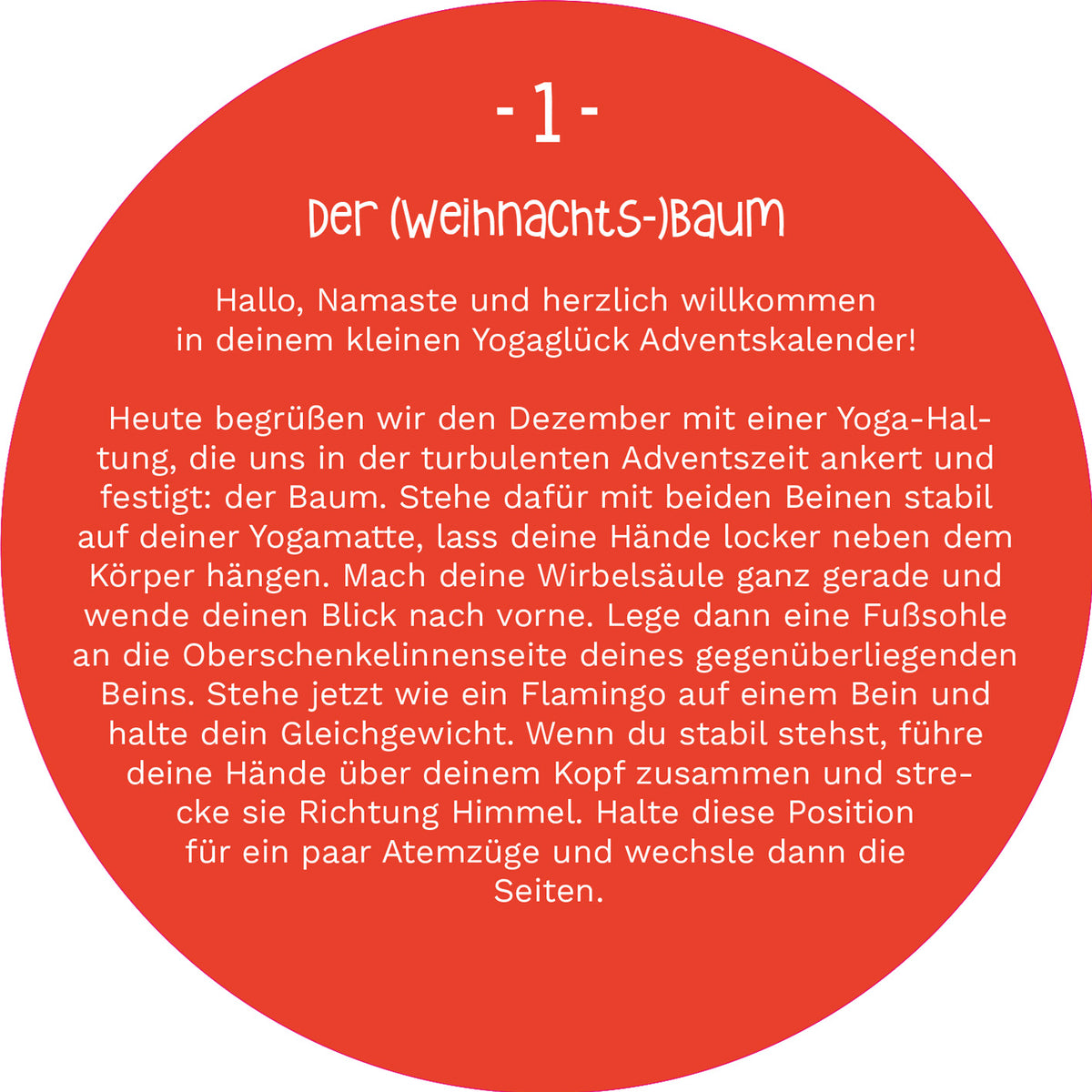 Gezeigt wird eine Innen- oder Zusatzansicht von „Adventskalender in der Dose. 24 Tage Yogaglück“. Die Szene präsentiert einen roten, kreisförmigen Hintergrund mit weißem Text. Der Titel „Der (Weihnachts-)baum“ ist hervorgehoben und in einer klaren, modernen Schriftart gesetzt. Unter dem Titel wird eine einladende Beschreibung einer Yoga-Haltung zum Thema Weihnachten gegeben. Die Typografie ist freundlich und warm, passend zur festlichen Jahreszeit.