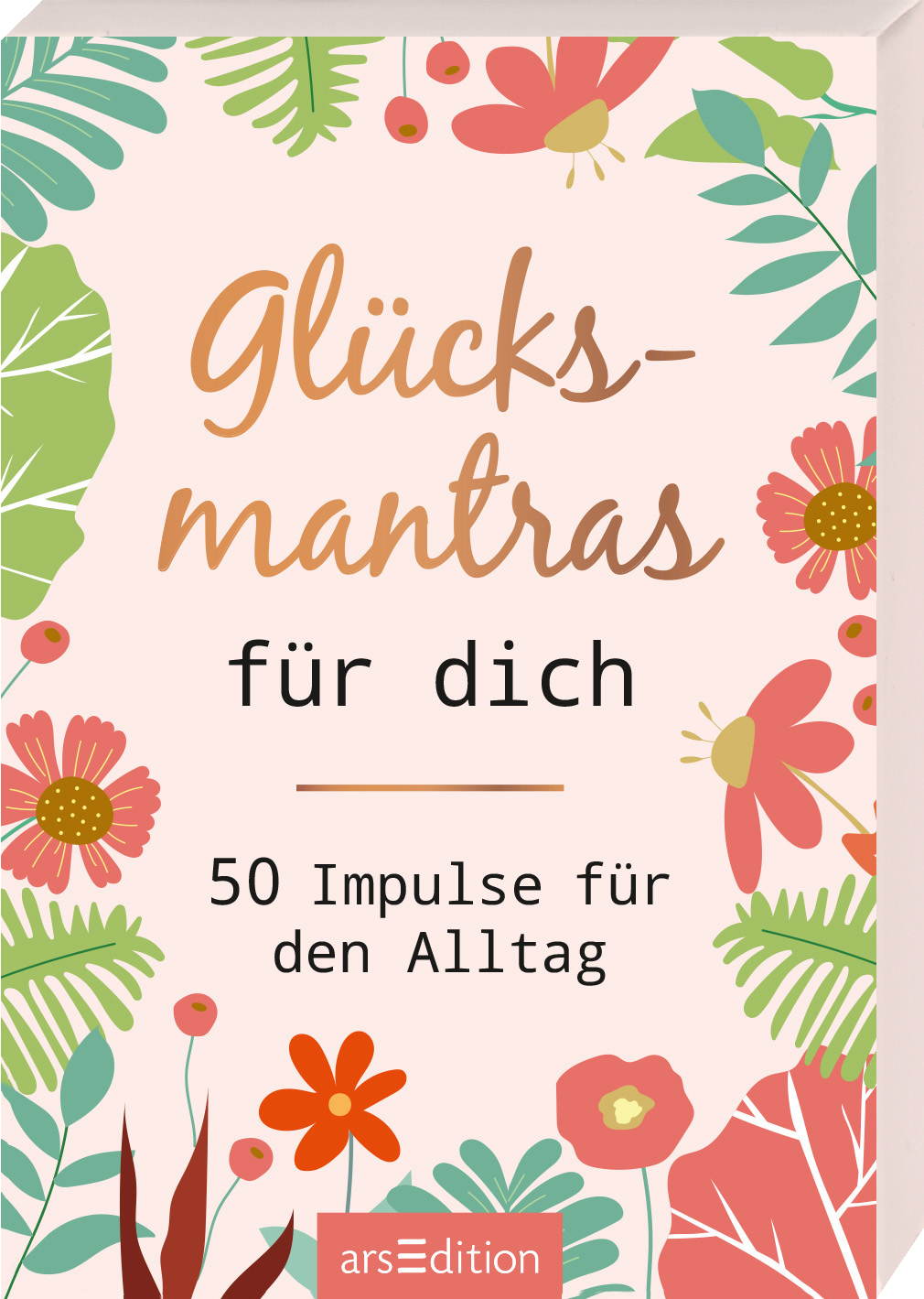 Auf dem Buchcover sind üppige, farbenfrohe Pflanzen- und Blumenmuster in sanften Grüntönen, Rosé und lebhaften Farben zu sehen. In der Mitte steht der Titel „Glücksmantras für dich“ in einer verspielten, handschriftlichen Schriftart. Darunter sind die Worte „50 Impulse für den Alltag“ in klarer, schwarzer Typografie abgedruckt. Der Gesamteindruck des Covers strahlt Freude und Positivität aus. Ganz unten mittig steht der Logoschriftzug von arsEdition.