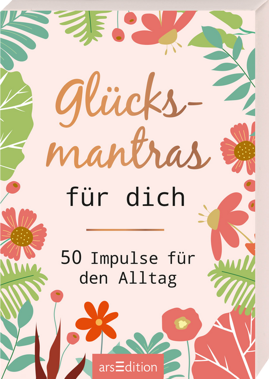 Auf dem Buchcover sind üppige, farbenfrohe Pflanzen- und Blumenmuster in sanften Grüntönen, Rosé und lebhaften Farben zu sehen. In der Mitte steht der Titel „Glücksmantras für dich“ in einer verspielten, handschriftlichen Schriftart. Darunter sind die Worte „50 Impulse für den Alltag“ in klarer, schwarzer Typografie abgedruckt. Der Gesamteindruck des Covers strahlt Freude und Positivität aus. Ganz unten mittig steht der Logoschriftzug von arsEdition.