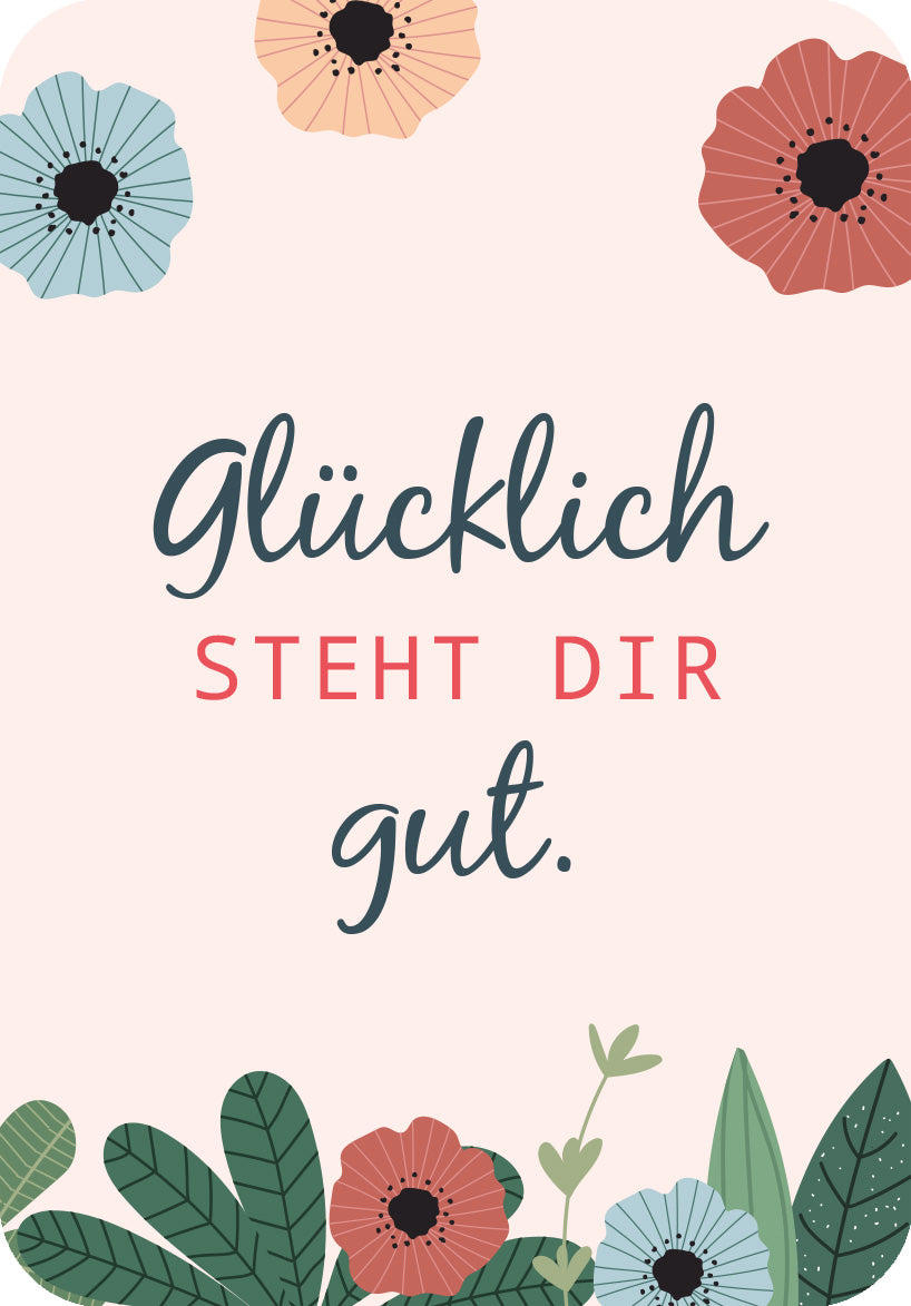 Gezeigt wird eine Innen- oder Zusatzansicht von „Glücksmantras für dich“. Der Hintergrund ist in einem sanften Rosa gehalten. In der Mitte steht der Text „glücklich“ in einer eleganten, geschwungenen Schrift, während „STEHT DIR“ in einer kräftigen roten, kapitalisierten Schrift darüber angeordnet ist. Der Text „gut.“ ist in einer weiteren geschwungenen Schrift darunter platziert. Rund um die Schrift sind stilisierte Blumen in Blau und Rot sowie grüne Blätter arrangiert,...
