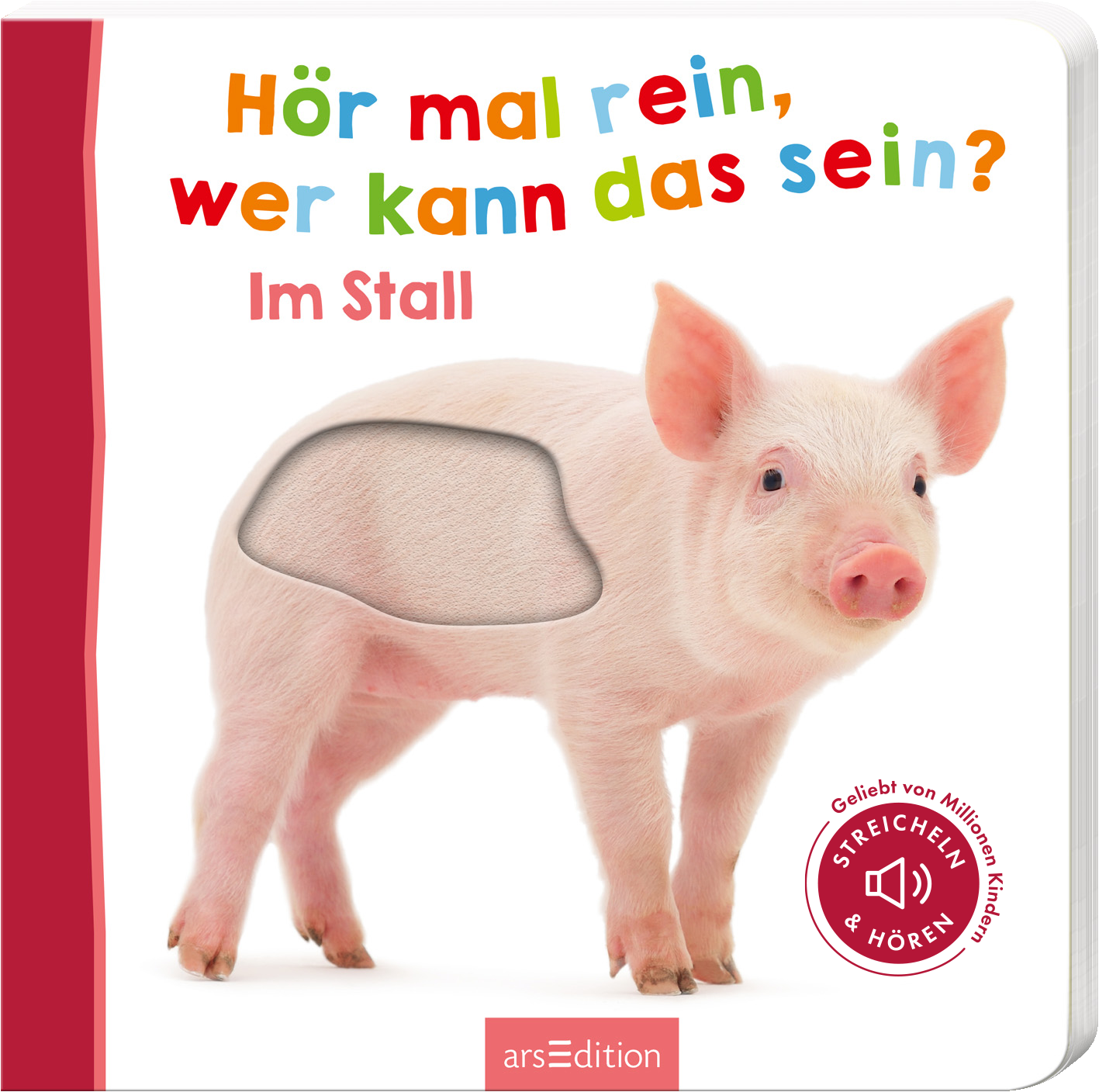 Das Buchcover zeigt ein niedliches, rosa Ferkel, das in der Mitte des Covers steht. Über dem Ferkel ist in bunten Buchstaben der Titel „Hör mal rein, wer kann das sein?“ platziert, während darunter „Im Stall“ in einer klaren, roten Schrift zu sehen ist. Oben rechts ist ein Button mit dem Text „Geliebt von Millionen Kindern“ zu finden. Ganz unten mittig steht der Logoschriftzug von arsEdition.