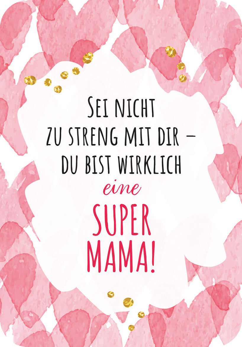 Gezeigt wird eine Innen- oder Zusatzansicht von „Mamamantras“. Der Hintergrund zeigt weiche, aquarellartige Herzen in verschiedenen Pinktönen, umgeben von goldenen Akzenten. In der Mitte befindet sich ein weißes, leicht transparentes Feld mit der handschriftlichen Botschaft „Sei nicht zu streng mit dir – du bist wirklich eine SUPER MAMA!“ in schwarzer und roter Schrift. Die Typografie ist verspielt und einladend, passend zur herzlichen Botschaft.