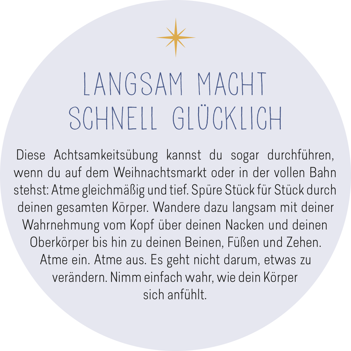 Gezeigt wird eine Innen- oder Zusatzansicht von „Adventskalender in der Dose. 24 Entspannungsmomente für den Advent“. Der Hintergrund ist ein sanftes Weiß und die Schrift ist in eleganten, blauen Buchstaben gehalten. Der Text ist um einen goldenen Stern angeordnet, der sich dezent abhebt. Die Aussage „Langsam macht schnell glücklich“ zieht die Aufmerksamkeit auf sich und wird von einer leicht verständlichen Anleitung zur Achtsamkeitsübung begleitet, die klar strukturiert ist.