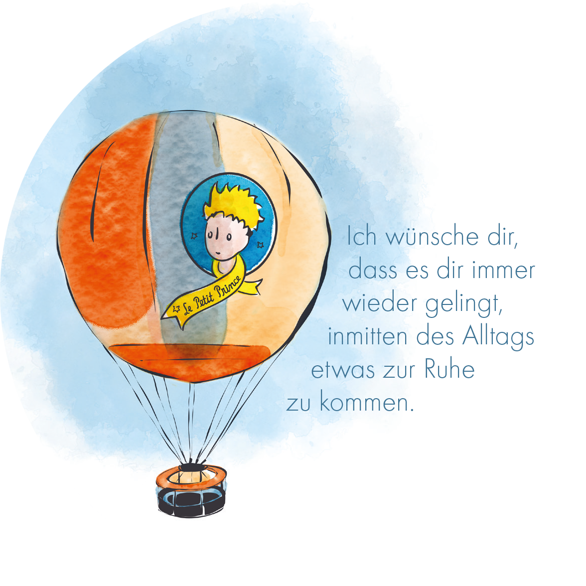 Gezeigt wird eine Innen- oder Zusatzansicht von „Man sieht nur mit dem Herzen gut“. Die Abbildung zeigt einen farbenfrohen Heißluftballon in sanften Orange- und Blautönen. In der Mitte des Ballons ist ein runder Aufnäher mit der Illustration eines kleinen Jungen, der eine goldene Krone trägt. Rechts neben dem Ballon steht handschriftlich die Botschaft: „Ich wünsche dir, dass es dir immer wieder gelingt, inmitten des Alltags etwas zur Ruhe zu kommen“. Die Schrift ist klar und leicht...