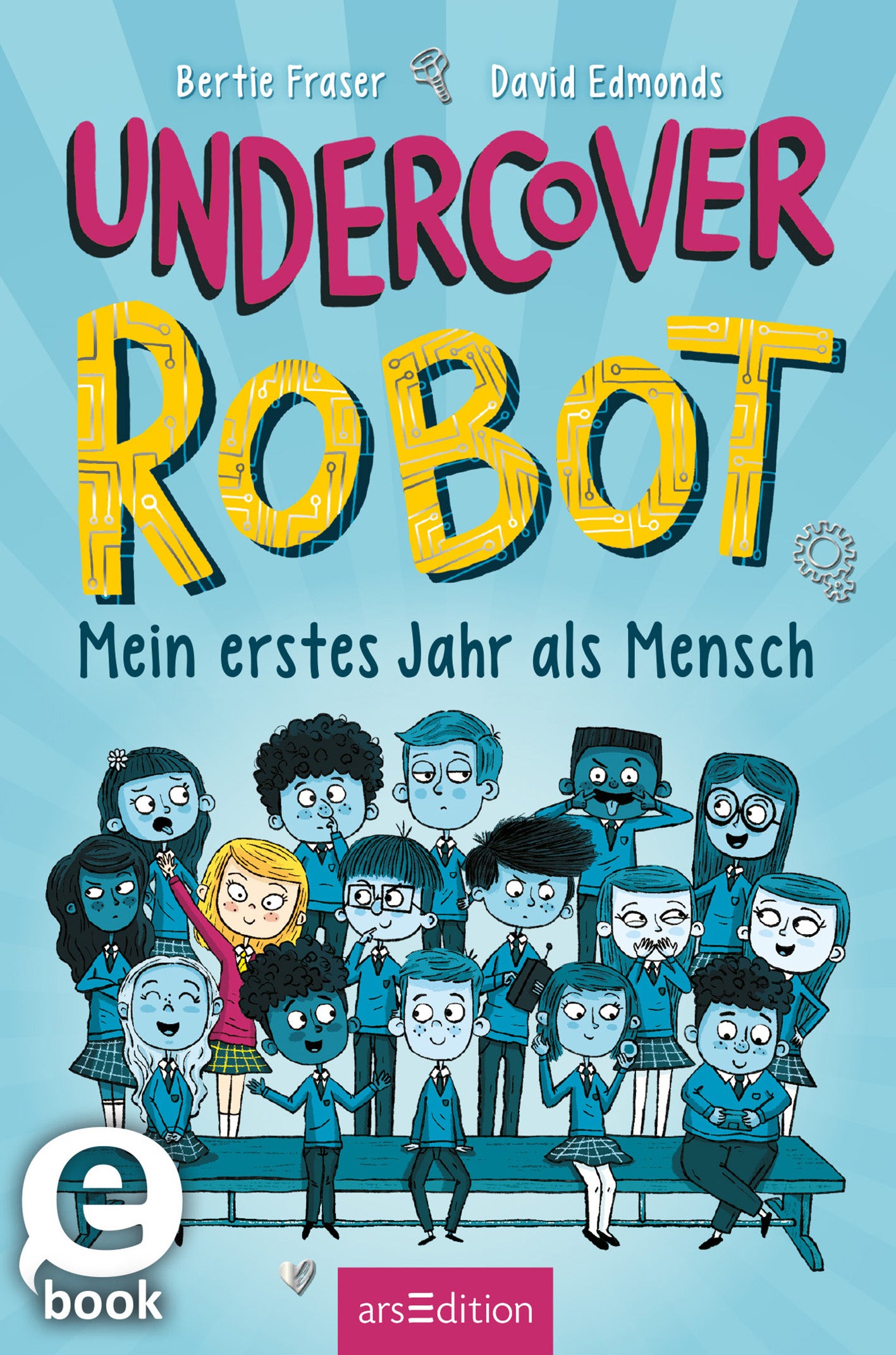 Das Cover zeigt eine fröhliche Schulumgebung mit verschiedenen Kinderfiguren in blauer Kleidung. Die zentrale, große Schrift „UNDERCOVER ROBOT“ ist in leuchtendem Gelb und Orange gehalten, während der Untertitel „Mein erstes Jahr als Mensch“ in einer kleineren, weißen Schrift erscheint. Die Illustrationen sind cartoonhaft und vermitteln eine lebendige, humorvolle Atmosphäre. Ganz unten mittig steht der Logoschriftzug von arsEdition.