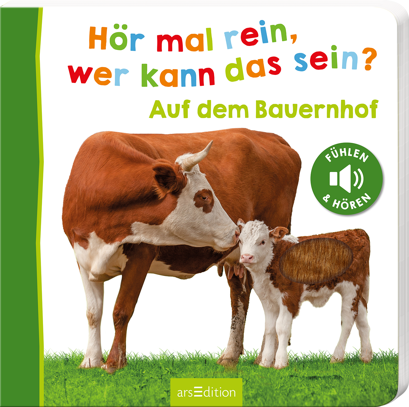 Auf dem Buchcover ist eine Kuh mit ihrem Kalb abgebildet, die auf grünem Gras stehen. Der Titel „Hör mal rein, wer kann das sein?“ ist bunt und freundlich in verschiedenen Farben geschrieben. Darunter steht in grüner Schrift „Auf dem Bauernhof“. Rechts oben befindet sich ein Kreis mit dem Text „FÜHLEN & HÖREN“. Die Gesamtatmosphäre vermittelt eine einladende und spielerische Stimmung für Kinder. Ganz unten mittig steht der Logoschriftzug von arsEdition.