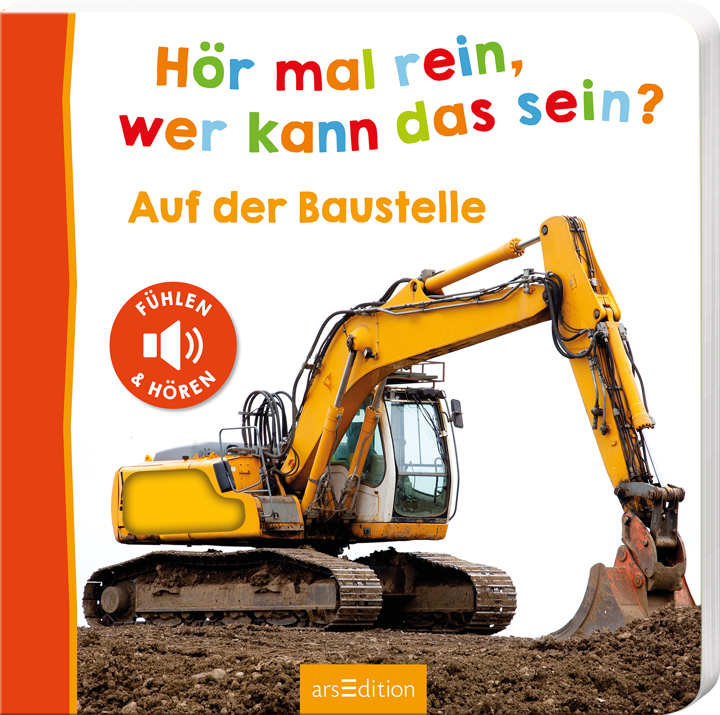 Auf dem Buchcover steht der Titel „Hör mal rein, wer kann das sein?“ in bunten, verspielten Buchstaben. Darunter befindet sich der Untertitel „Auf der Baustelle“ in einer klaren, freundlichen Schrift. Im Vordergrund ist ein gelber Bagger abgebildet, der auf einem Erdgrund steht. Ein roter Button mit der Aufschrift „FÜHLEN & HÖREN“ ergänzt das Design. Ganz unten mittig steht der Logoschriftzug von arsEdition.
