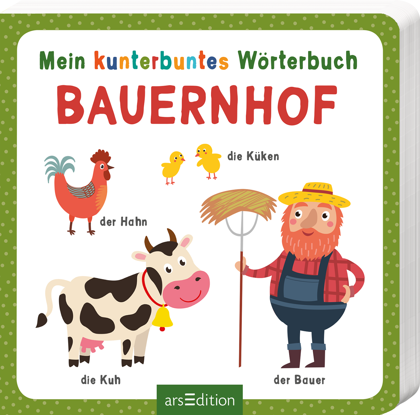 Das Buchcover zeigt eine fröhliche, bunte Gestaltung zum Thema „Bauernhof“. Oben stehen in großen, farbenfrohen Buchstaben die Titel „Mein kunterbuntes Wörterbuch“ und „BAUERNHOF“. Darunter sind Illustrationen eines Hahns, Küken, einer Kuh und eines Bauern, der mit einer Heugabel posiert. Der Hintergrund ist in einem sanften Grünton mit weißen Punkten gestaltet. Ganz unten mittig steht der Logoschriftzug von arsEdition.
