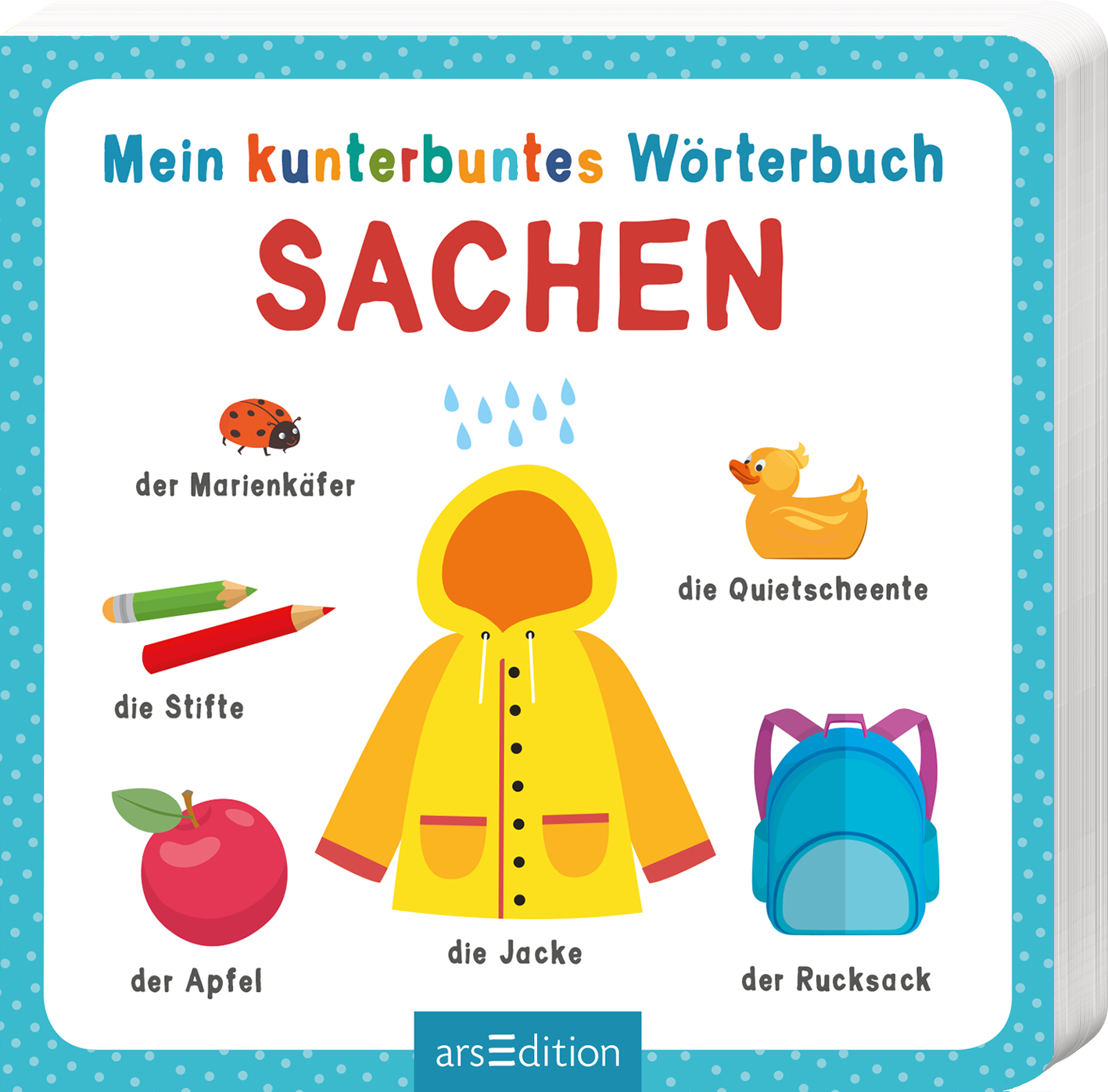 Das Buchcover zeigt einen hellen, freundlichen Hintergrund mit einer bunten Gestaltung. Oben steht in blauen und roten Buchstaben „Mein kunterbuntes Wörterbuch“ und darunter in großem, rotem Schriftzug „SACHEN“. Um das Wort „SACHEN“ sind verschiedene Illustrationen angeordnet, darunter ein Marienkäfer, eine Quietscheente, eine rote und eine grüne Farbmarkierung, eine Jacke sowie ein Rucksack. Ganz unten mittig steht der Logoschriftzug von arsEdition.