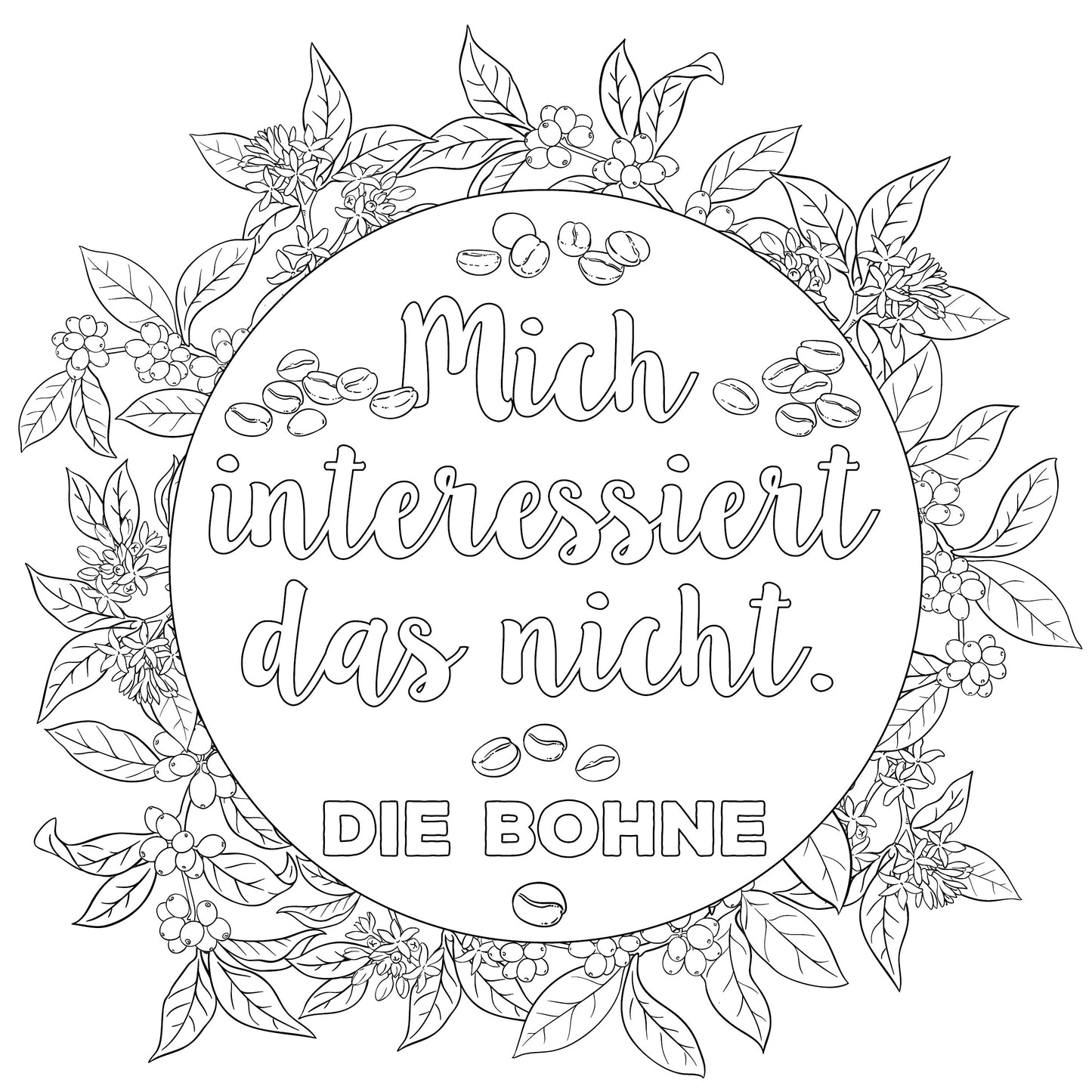Gezeigt wird eine Innen- oder Zusatzansicht von „Fuck off!“. Der Text „Mich interessiert das nicht.“ ist in geschwungener, gut lesbarer Typografie gestaltet, umgeben von einem kreisförmigen Rahmen aus dekorativen Pflanzen und Kaffeebohnen. Darunter steht in einer klaren, kräftigen Schrift „DIE BOHNE“. Die Schwarz-Weiß-Gestaltung ermöglicht kreative Ausmalmöglichkeiten und hebt die zentralen Elemente hervor.