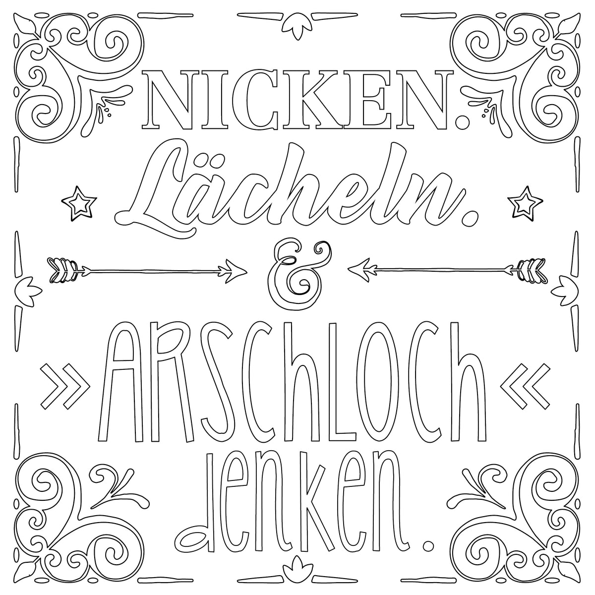 Gezeigt wird eine Innen- oder Zusatzansicht von „Fuck off!“. Die Zusammensetzung umfasst verschiedene Schriftarten in einer Mischung aus klaren und verschnörkelten Stilen. Die zentralen Begriffe „NICKEN“, „Lächeln.“ und „ARSCHLOCH denken.“ sind prominent und kontrastreich gestaltet. Die Farbpalette ist in Schwarz-Weiß gehalten, was den minimalistischen Look unterstreicht. Verschnörkelte Ornamente umrahmen den Text und verleihen der Gestaltung eine künstlerische Note.