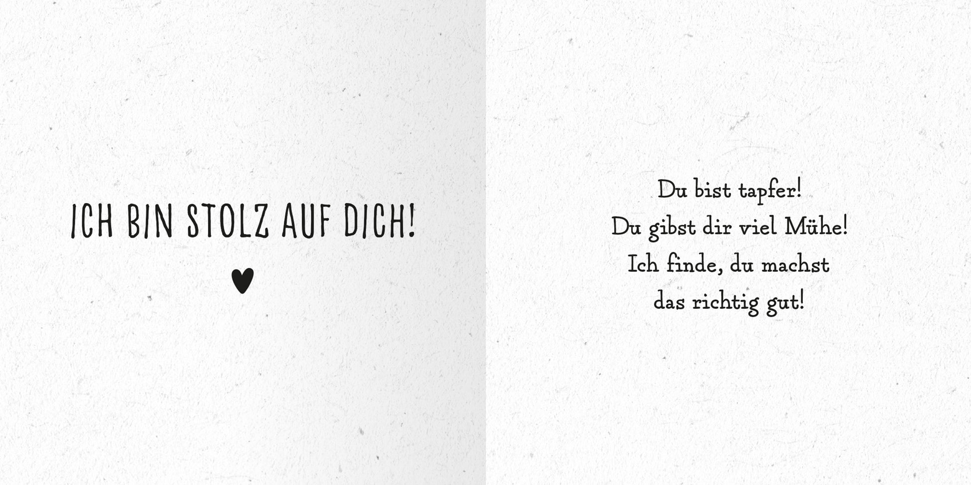 Gezeigt wird eine Innen- oder Zusatzansicht von „Das kleine Alles-wird-gut-Buch“. Auf der linken Seite steht in großer, schwarzer Schrift der Text „ICH BIN STOLZ AUF DICH!“ über einem kleinen Herzen. Die rechte Seite zeigt in einer verspielten, handschriftlichen Typografie die Ermutigung „Du bist tapfer! Du gibst dir viel Mühe! Ich finde, du machst das richtig gut!“. Der Hintergrund ist in einem sanften, hellen Farbton gehalten, was eine freundliche und einladende Atmosphäre...