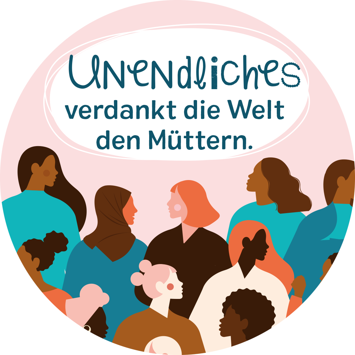 Gezeigt wird eine Innen- oder Zusatzansicht von „Beste Mama von allen“. Die Abbildung zeigt diverse Frauen in verschiedenen Hauttönen und Haarfarben, die sich um einen zentralen Schriftzug gruppieren. Der Text „UNENDLICHES verdankt die Welt den Müttern“ ist in einer verspielten Schriftart inblau auf hellem Hintergrund gestaltet. Umgeben ist der Schriftzug von einem rosa Kreis, der die Darstellung harmonisch abgrenzt und die Bedeutung der Mütterlichkeit hervorhebt.