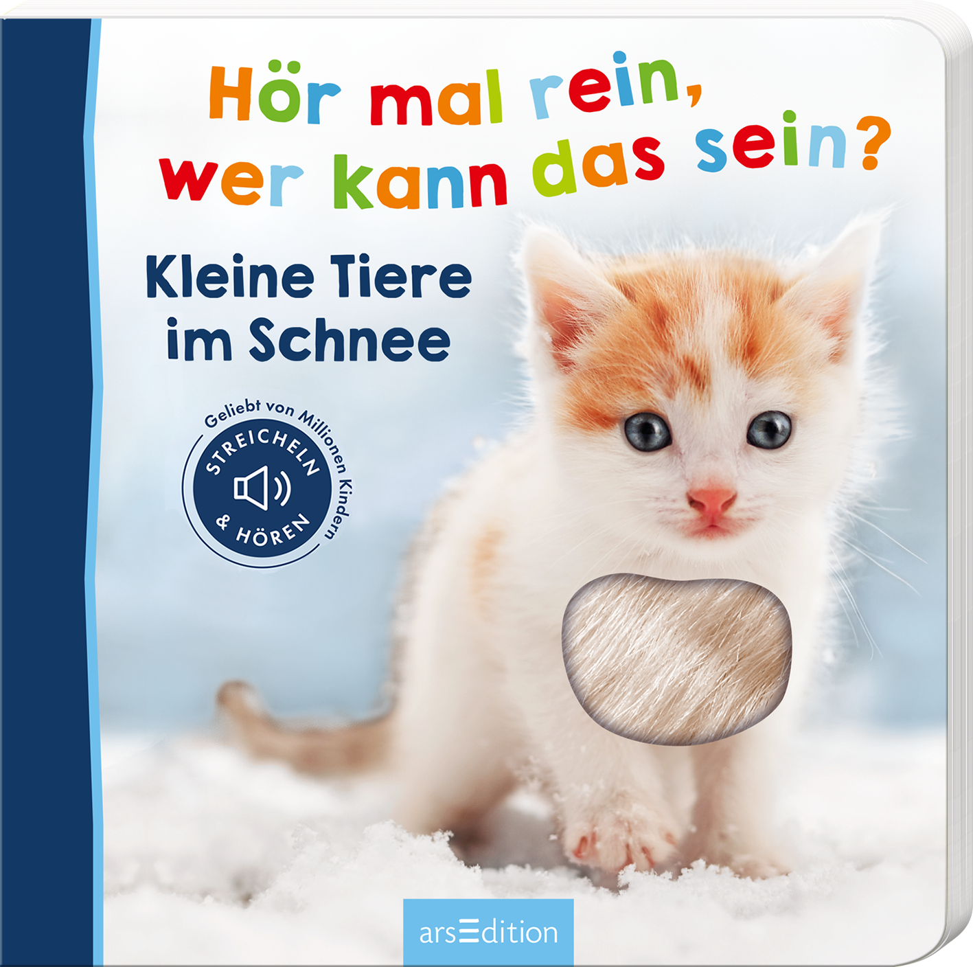 Das Buchcover zeigt ein niedliches, flauschiges Kätzchen mit weißem und orangefarbenem Fell, das neugierig in die Kamera blickt. Der Hintergrund ist hell und winterlich mit Schneeelementen. Oben steht in bunten Buchstaben der Titel „Hör mal rein, wer kann das sein?“ und darunter der Untertitel „Kleine Tiere im Schnee“. Links befindet sich ein runder Button mit dem Text „STREICHELN & HÖREN“. Ganz unten mittig steht der Logoschriftzug von arsEdition.