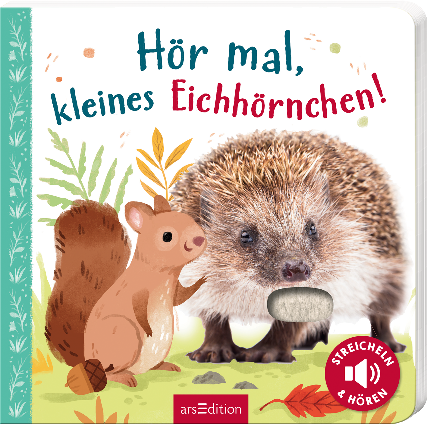 Das Buchcover zeigt ein liebenswertes, illustriertes Eichhörnchen und einen Igel in bunten Farben, umgeben von grünen Blättern und Ästen. Der Titel „Hör mal, kleines Eichhörnchen!“ ist in verspielter Schrift, farbig gestaltet. In der unteren rechten Ecke befindet sich ein runder Button mit dem Text „STREICHELN & HÖREN“. Ganz unten mittig steht der Logoschriftzug von arsEdition.