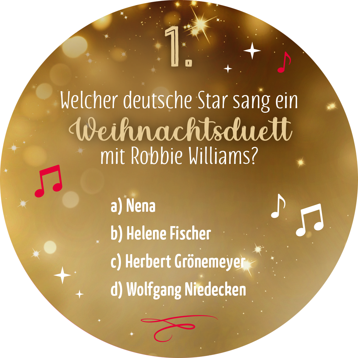 Gezeigt wird eine Innen- oder Zusatzansicht von „Adventskalender in der Dose. Rock n Christmas!“. Die runde Karte hat einen goldenen, glitzernden Hintergrund, der festliche Stimmung verbreitet. In der Mitte steht die Nummer „1“ in einer eleganten, hellen Schrift. Darunter ist die Frage „Welcher deutsche Star sang ein Weihnachtsduett mit Robbie Williams?“ in einer verspielten, geschwungenen Schriftart zu lesen. Die möglichen Antworten sind in klarer, einfacher Typografie unterhalb...