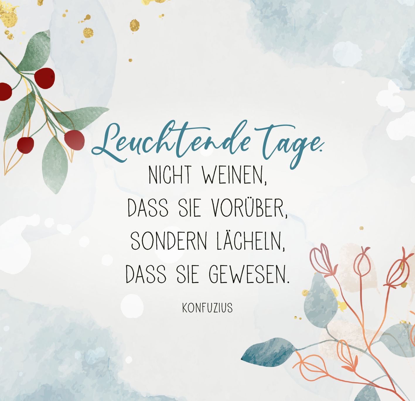 Gezeigt wird eine Innen- oder Zusatzansicht von „Seelentrost“. Die sanfte, aquarellartige Hintergrundfarbe in Blau- und Grüntönen vermittelt eine ruhige Atmosphäre. Im Zentrum steht der inspirierende Text „Leuchtende Tage“ in einer eleganten, geschwungenen Schrift. Darunter folgt ein Zitat von Konfuzius in schlichter serifenloser Schrift. Zarte Illustrationen von Blättern und Beeren in sanften Farbtönen ergänzen die Komposition und verleihen dem Layout einen harmonischen...