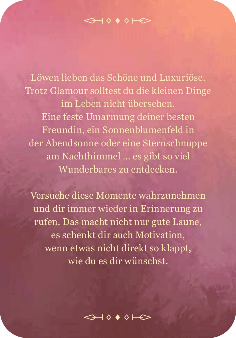 Gezeigt wird eine Innen- oder Zusatzansicht von „Achtsamkeit für den Löwen“. Der Hintergrund in sanften Rosa- und Lilatönen vermittelt eine entspannte Atmosphäre. Die zentrale, beigefarbene Schrift harmoniert mit der Farbgebung und präsentiert eine inspirierende Botschaft über Achtsamkeit und Wertschätzung der kleinen Dinge im Leben. Decorative Elementen in Form von Linien und Symbolen an oberer und unterer Kante unterstreichen die Eleganz des Designs.