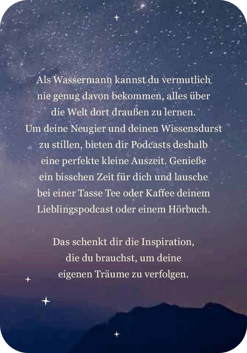Gezeigt wird eine Innen- oder Zusatzansicht von „Achtsamkeit für den Wassermann“. Die Ansicht zeigt einen tiefblauen Hintergrund mit einem sternenübersäten Nachthimmel. In einer eleganten, gut lesbaren Schrift steht der Text in einer hellen, sanften Farbe. Der Inhalt ermutigt zur Achtsamkeit und zum Genuss von Podcasts und Hörbüchern, um Inspiration für persönliche Träume zu finden. Die Gestaltung vermittelt eine ruhige und einladende Atmosphäre.