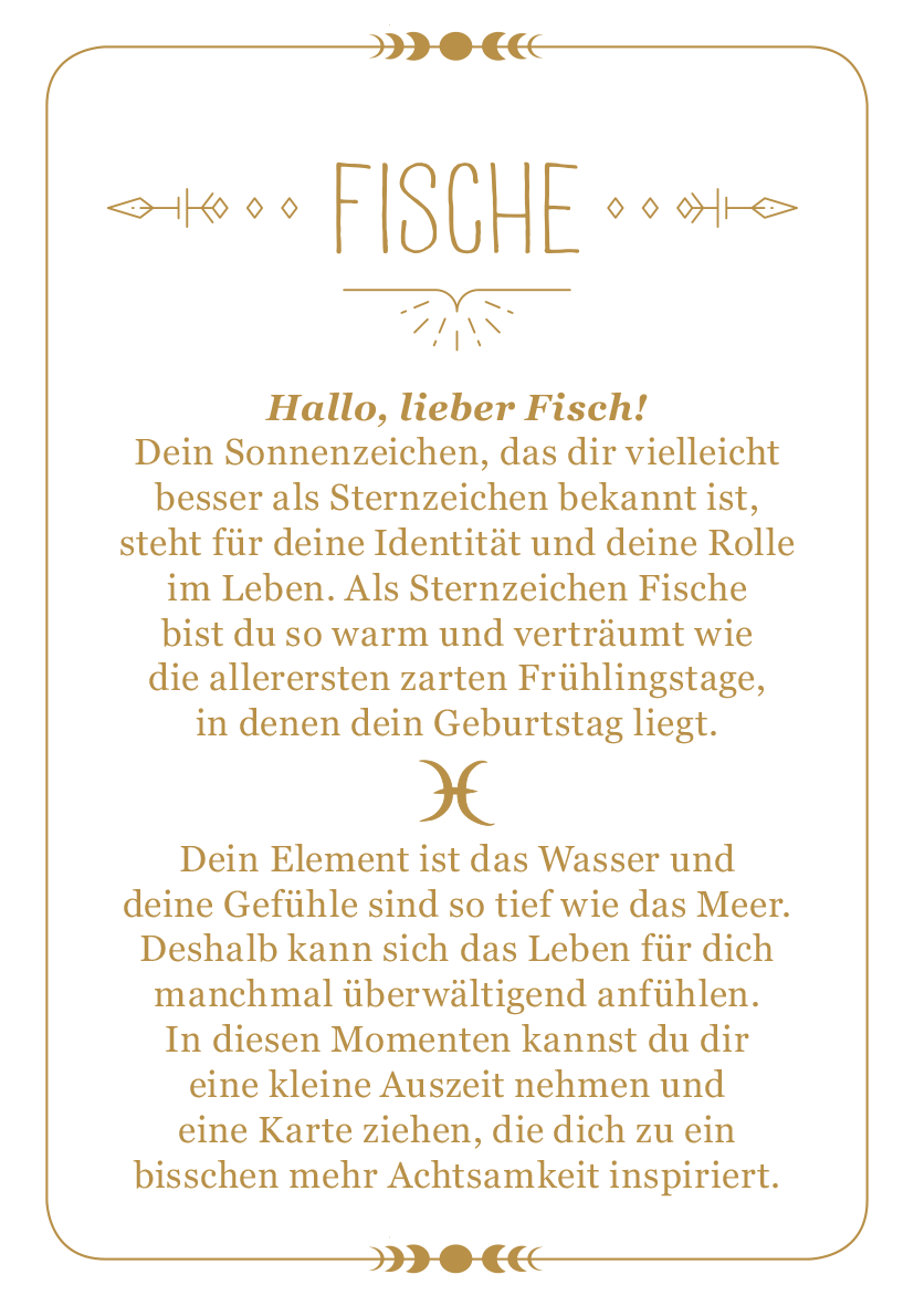 Gezeigt wird eine Innen- oder Zusatzansicht von „Achtsamkeit für die Fische“. Der Text ist vor einem sanften, hellen Hintergrund in Beige gehalten, der eine beruhigende Atmosphäre erzeugt. In einer geschwungenen, goldenen Typografie steht das Wort „FISCH“ oben, gefolgt von einer freundlichen Ansprache. Darunter informiert der Text über das Sternzeichen Fische, betont warme, einfühlsame Beschreibungen und die Verbindung zum Element Wasser. Ornamente und Trennlinien in Goldakzenten...