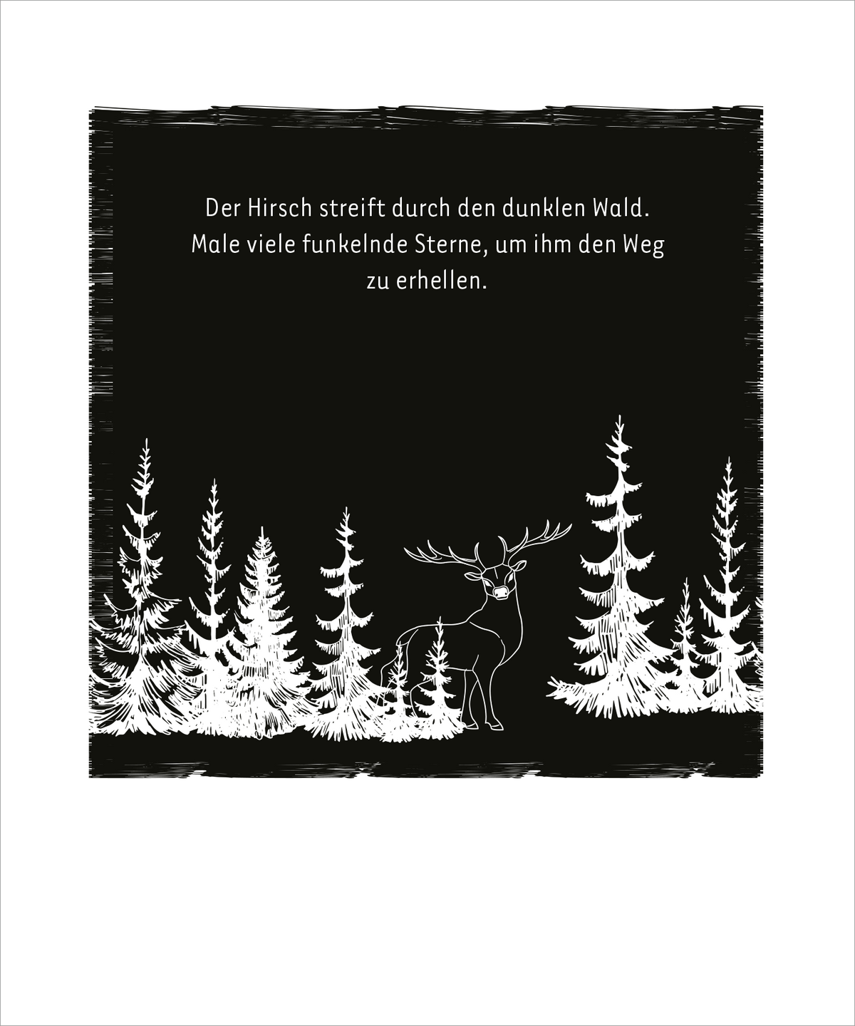Gezeigt wird eine Innen- oder Zusatzansicht von „Mein cooles leuchtendes Kritzkratz-Buch“. Die Abbildung zeigt einen tiefschwarzen Hintergrund mit einem gezeichneten Hirsch, der durch einen stilisierten, dunklen Wald streift. Um ihn herum stehen schlichte, weiße Tannenbäume. Über dem Hirsch ist eine in klarer, gut lesbarer Schrift gehaltene Textzeile platziert, die die Szene beschreibt. Die Schrift ist in hellem Weiß, was einen starken Kontrast zum dunklen Hintergrund bildet.