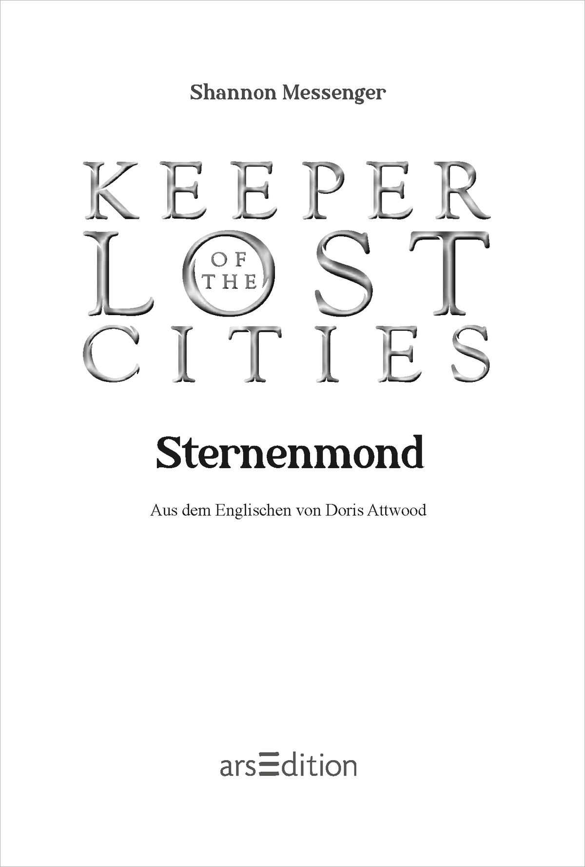 Gezeigt wird eine Innen- oder Zusatzansicht von „Keeper of the Lost Cities – Sternenmond“. Der Titel ist in einer eleganten, verspielten Schriftart gestaltet, wobei „Sternenmond“ in kräftigem Schwarz hervorsticht. Unterhalb des Titels befindet sich der Hinweis „Aus dem Englischen von Doris Attwood“ in einer klaren, kleineren Typografie. Unten mittig ist das Logo von arsEdition platziert, oben mittig der Autorinnenname "Shannon Messenger".