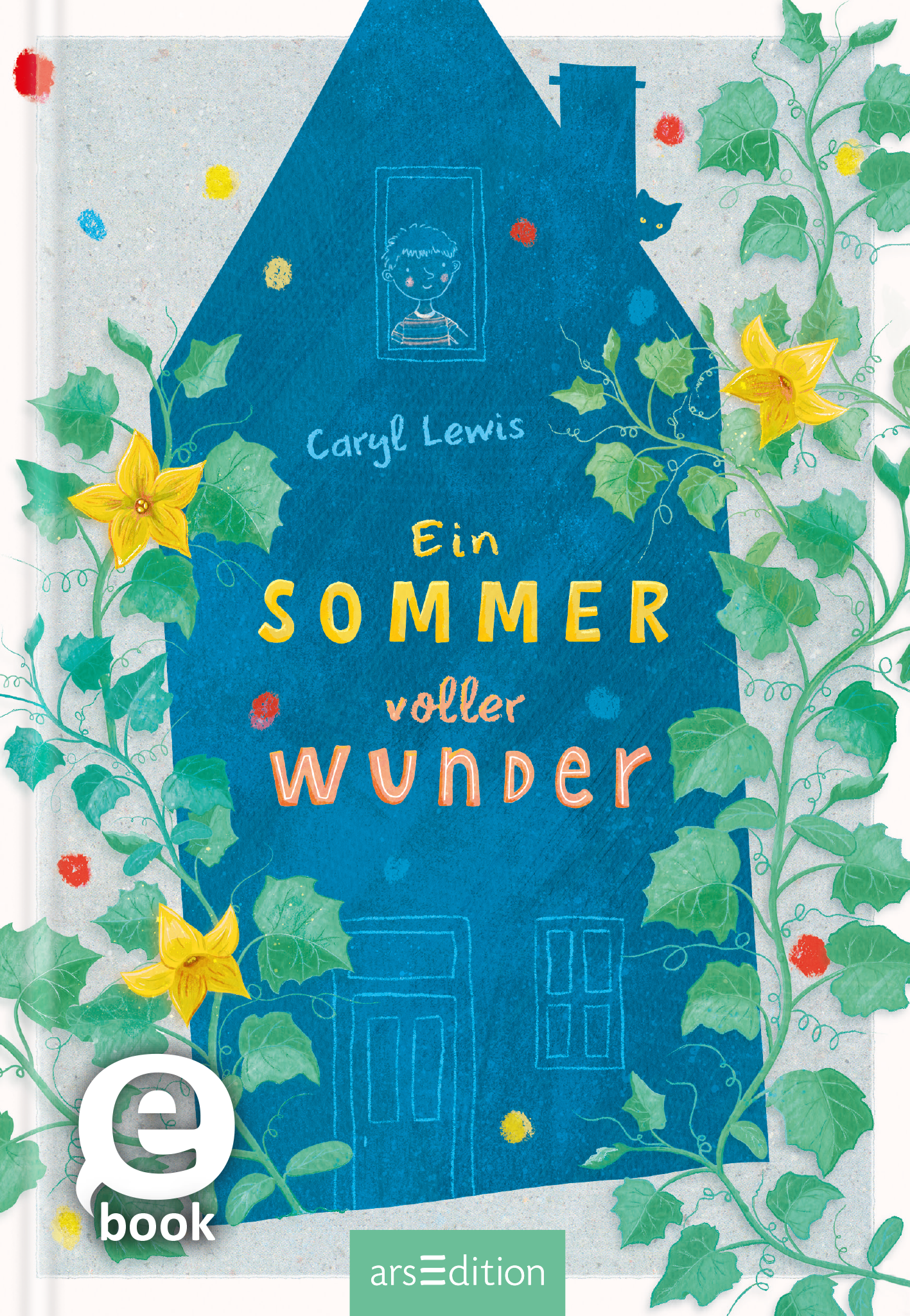 Das Buchcover zeigt ein stilisiertes, blaues Haus, das von grünen Ranken und gelben Blüten umrankt wird. In der oberen Hälfte ist ein Junge mit einem lächelnden Gesicht zu sehen, umgeben von bunten Punkten. Der Titel „Ein SOMMER voller WUNDER“ ist in fröhlicher, orangefarbener Typografie hervorgehoben, während der Name der Autorin Caryl Lewis in einer schlichten Schrift darüber platziert ist. Ganz unten mittig steht der Logoschriftzug von arsEdition.