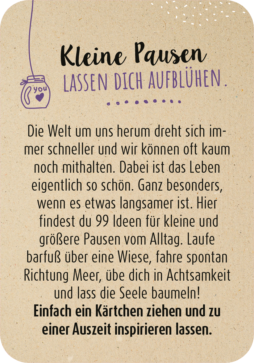 Gezeigt wird eine Innen- oder Zusatzansicht von „99 herrliche Auszeiten für zwischendurch“. Der Hintergrund ist in einem sanften Naturton gehalten, während der Text in einer harmonischen Kombination aus verspielter und klarer Schriftart gestaltet ist. Die Überschrift „Kleine Pausen lassen dich aufblühen“ wird durch einen schwungvollen, handschriftlichen Stil hervorgehoben. Grafische Elemente wie eine stilisierte Tasse und Punkte geben der Seite einen lebendigen Akzent. Der...