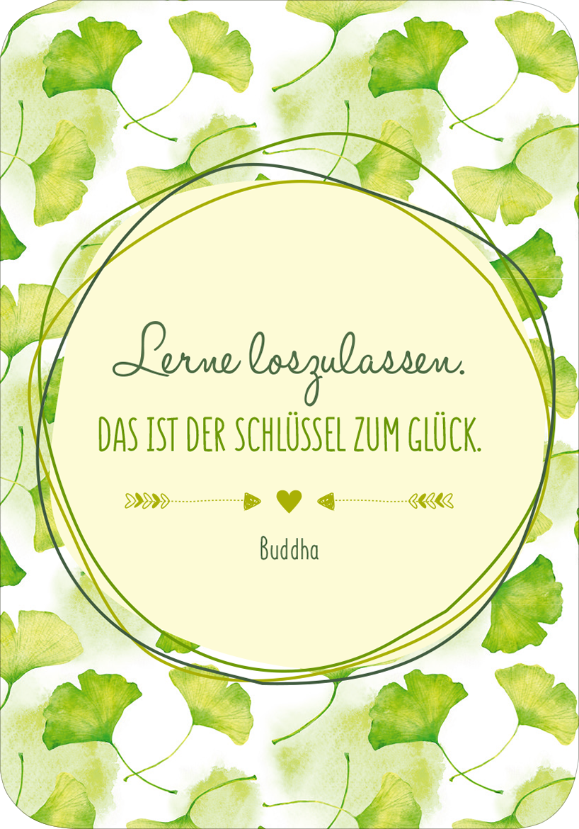 Gezeigt wird eine Innen- oder Zusatzansicht von „Glückskärtchen für Alltagsheldinnen“. Die Karte ist umrahmt von zarten Ginkgo-Blättern in verschiedenen Grüntönen. Im Zentrum befindet sich ein hellbeige kreisförmiger Hintergrund mit der Aufschrift „Lerne loszulassen. DAS IST DER SCHLÜSSEL ZUM GLÜCK.“ in eleganter, geschwungener Schrift. Darunter steht „Buddha“ in einer schlichteren Schriftart. Die harmonischen Farben und die klare Typografie vermitteln eine positive,...