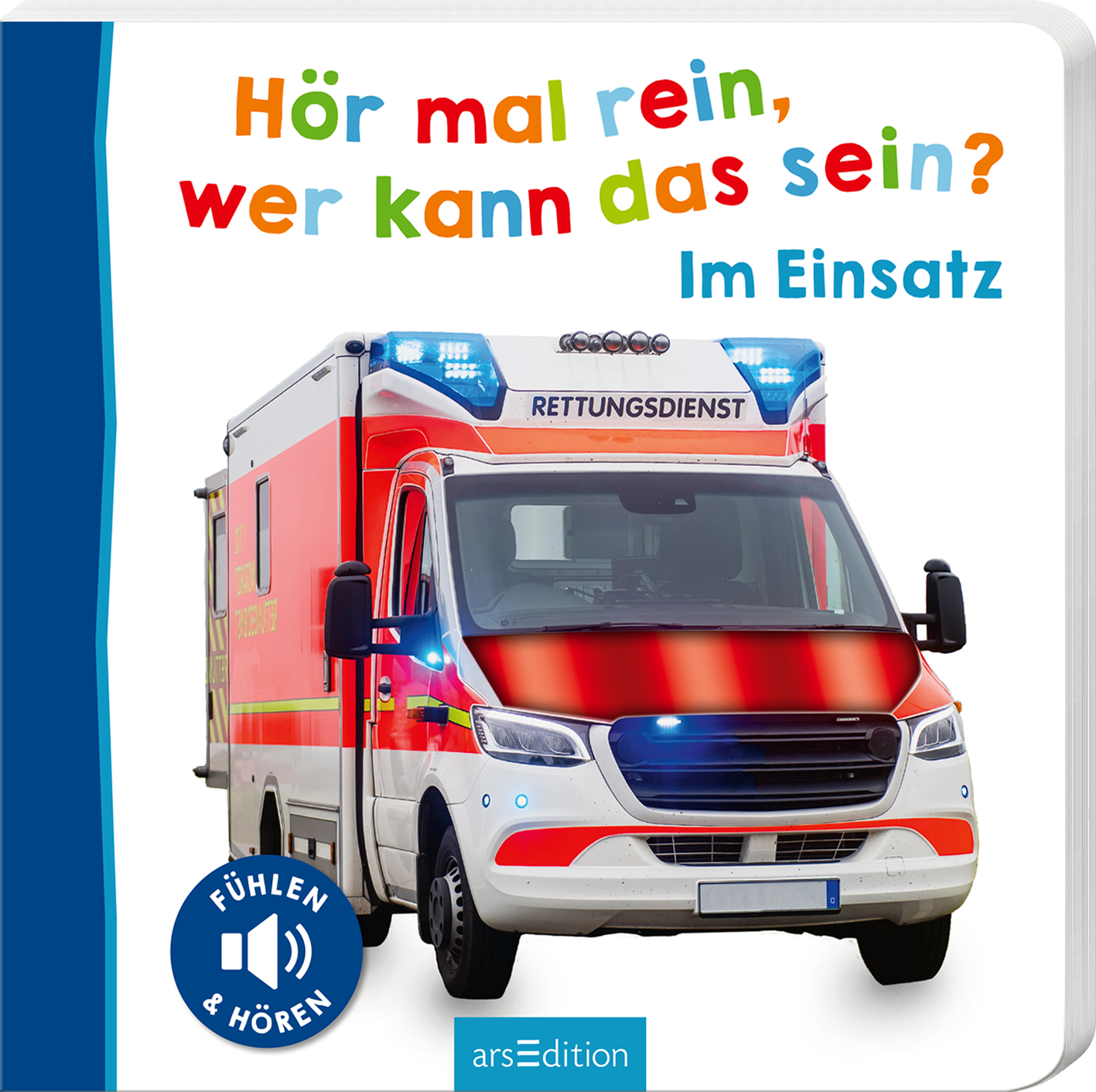 Das Buchcover zeigt ein Einsatzfahrzeug des Rettungsdienstes mit blinkenden Blaulichtern. Der Titel „Hör mal rein, wer kann das sein?“ ist in bunten, verspielten Buchstaben oben auf dem Cover platziert, während der Untertitel „Im Einsatz“ in einer klaren, blauen Schrift darunter steht. Links ist ein blauer Rand zu sehen, und in der unteren Ecke befindet sich der Hinweis „FÜHLEN & HÖREN“. Ganz unten mittig steht der Logoschriftzug von arsEdition.