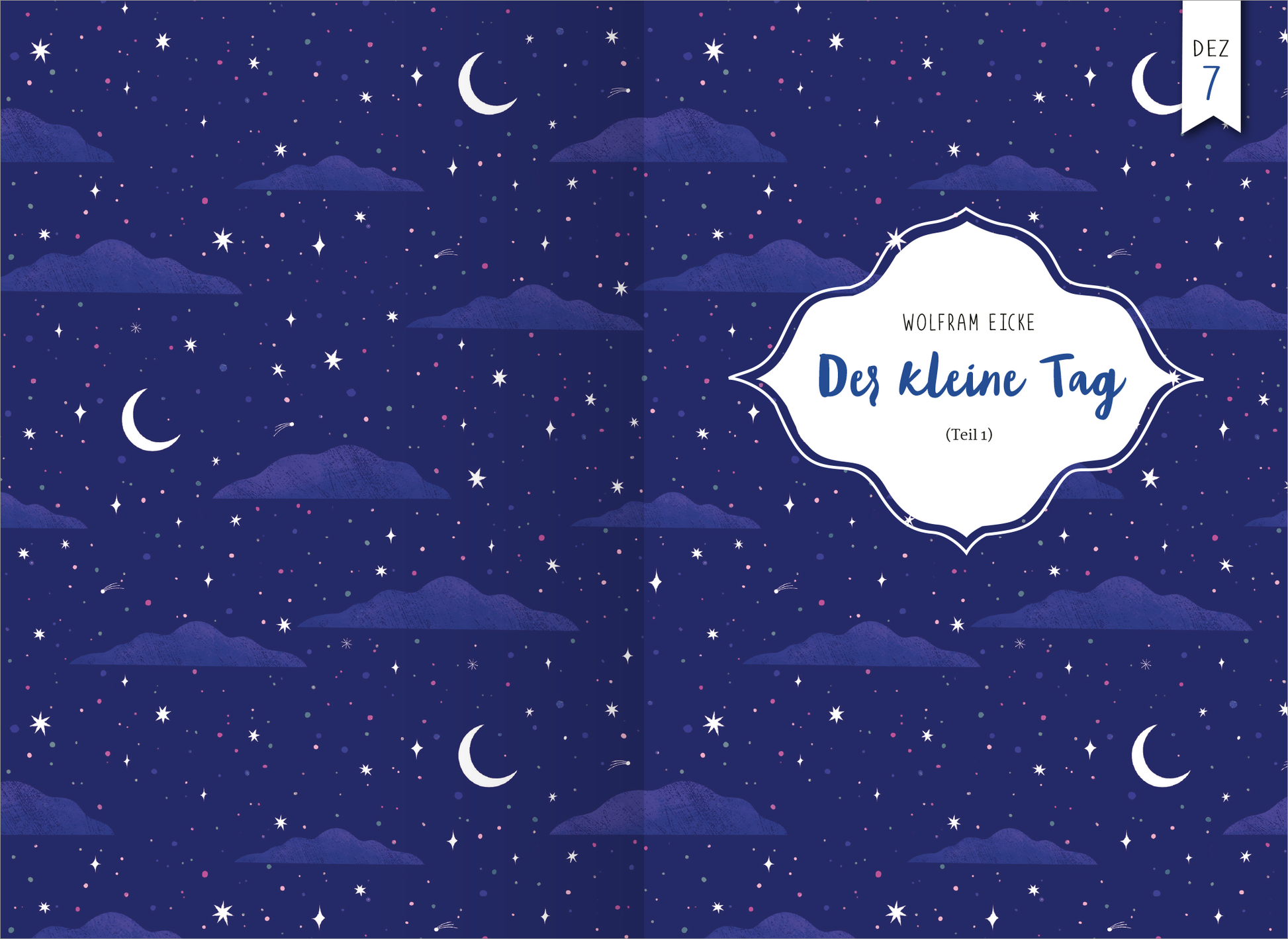 Gezeigt wird eine Innen- oder Zusatzansicht von „24 Achtsamkeitsgeschichten für den Advent“. Der Hintergrund in einem tiefen Nachthimmelblau weist zahlreiche stilisierte Sterne und Wolken auf. Mittig befindet sich ein geschwungenes, weißes Textfeld mit dem Titel „Des kleine Tag“ von Wolfram Eicke, ergänzt durch die typografisch ansprechende Zahl „7“ in der oberen rechten Ecke. Die klare, verspielte Typografie unterstützt die ruhige, besinnliche Atmosphäre der Seite.