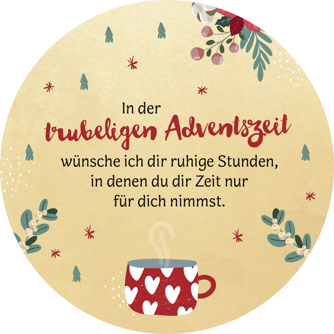 Gezeigt wird eine Innen- oder Zusatzansicht von „Advent in der Dose. 24 liebe Wünsche für dich“. Die Gestaltung zeigt einen sanften, beige Hintergrund, geschmückt mit grünen und roten Akzenten, darunter festliche Pflanzenmotive. In der Mitte steht der Text „In der trubeligen Adventszeit wünsche ich dir ruhige Stunden, in denen du dir Zeit nur für dich nimmst“ in einer Mischung aus verspielter roter und klarer schwarzer Typografie. Eine rote Tasse mit Herzen und aufsteigendem Dampf...