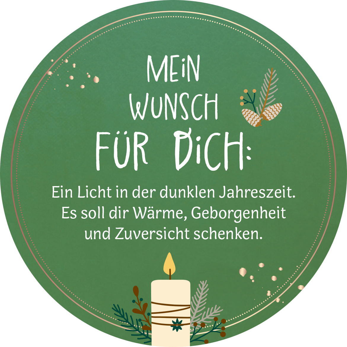 Gezeigt wird eine Innen- oder Zusatzansicht von „Advent in der Dose. 24 liebe Wünsche für dich“. Der Hintergrund ist in einem satten Grün gehalten. Im oberen Bereich steht in großer, handschriftlicher Typografie „MEIN WUNSCH FÜR DICH:“ in Weiß, gefolgt von einem einladenden, fließenden Text, der warmen und positiven Gefühlen Ausdruck verleiht. Unter dem Text ist eine stilisierte Kerze abgebildet, umgeben von zarten, weihnachtlichen Dekorationselementen wie Zweigen und...