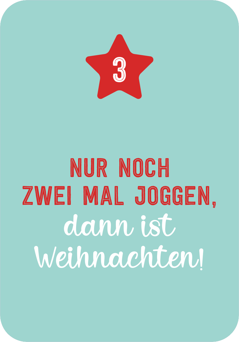 Gezeigt wird eine Innen- oder Zusatzansicht von „Christmas Fitness“. Der Hintergrund ist in einem sanften Türkis gehalten. In der oberen Hälfte befindet sich ein roter Stern mit der Ziffer „3“ in Weiß. Darunter steht der Text „Nur noch zwei Mal joggen, dann ist Weihnachten!“ in einer Kombination aus fetter roter Schrift für den ersten Teil und einer geschwungenen, weißen Schrift für den abschließenden Satz. Die Gestaltung ist fröhlich und weihnachtlich, voller Energie.