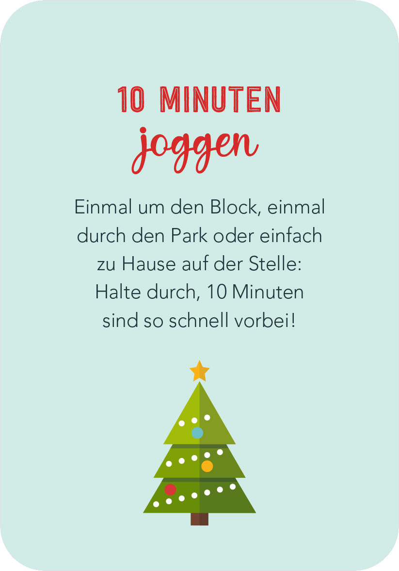 Gezeigt wird eine Innen- oder Zusatzansicht von „Christmas Fitness“. Der Hintergrund ist in sanften pastellblau gehalten. Oben steht in fetter roter Schrift „10 MINUTEN“, gefolgt von „joggen“ in handschriftlicher, roter Typografie. Darunter befindet sich ein motivierender Text in schwarzer Schrift, der zur Aktivität anregt. Am unteren Rand ist ein grüner Weihnachtsbaum mit bunten Kugeln und einem gelben Stern. Die Gesamtgestaltung ist freundlich und einladend.