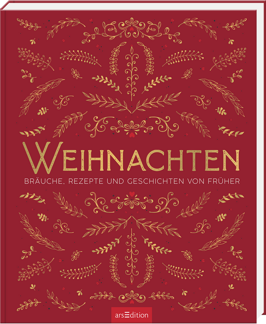 Das Buchcover zeigt einen tiefroten Hintergrund, der mit goldenen, ornamentalen Mustern verziert ist, die an Weihnachtsdecor erinnern. In der Mitte prangt der Titel „WEIHNACHTEN“ in einer eleganten, goldenen Schrift. Darunter steht der Untertitel „BRÄUCHE, REZEPTE UND GESCHICHTEN VON FRÜHER“ in kleinerer, ebenfalls goldener Schrift. Die Atmosphäre des Covers strahlt festliche Vorfreude und nostalgischen Charme aus. Ganz unten mittig steht der Logoschriftzug von arsEdition.