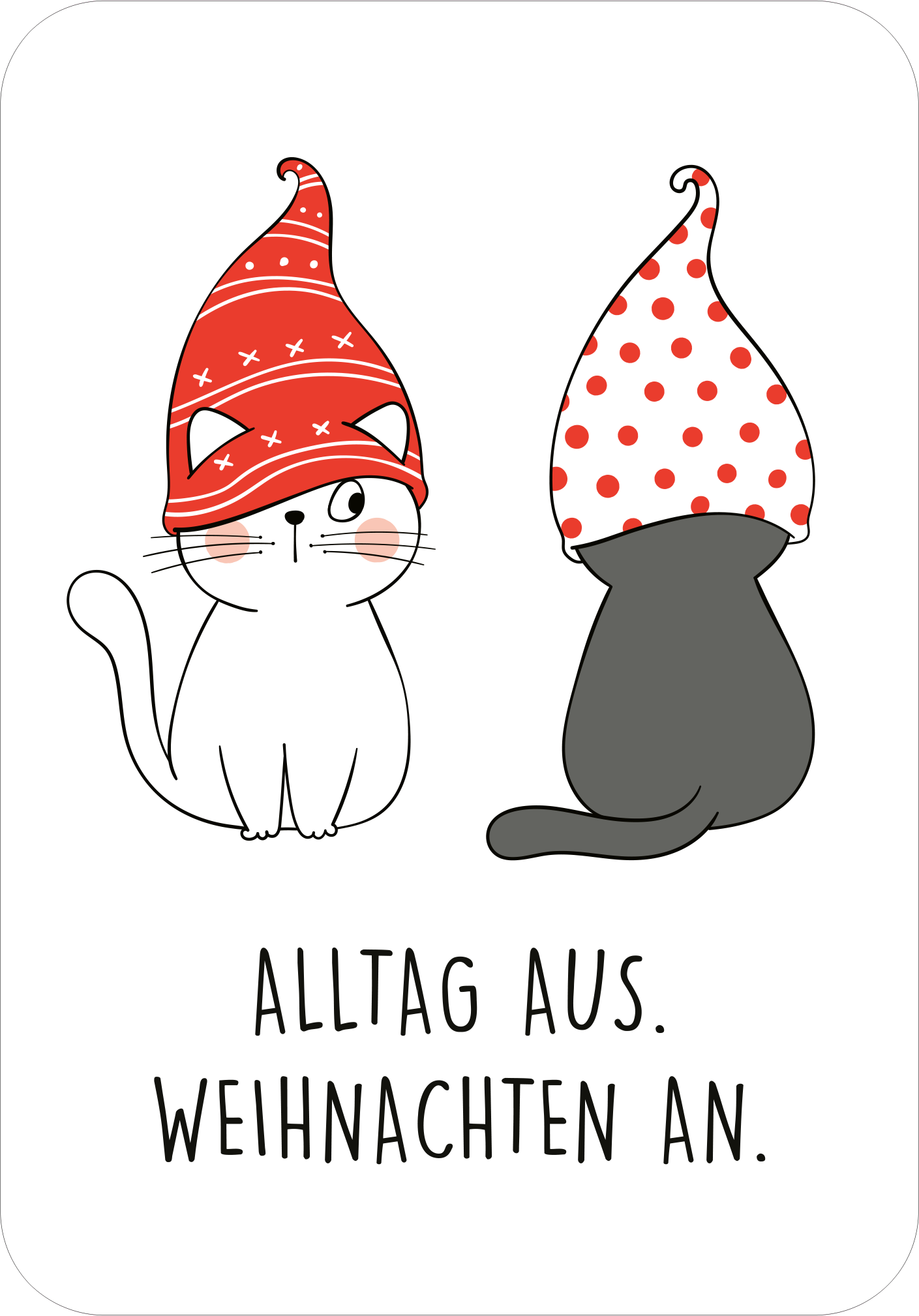 Gezeigt wird eine Innen- oder Zusatzansicht von „Frohe Mieznachten!“. Die Illustration zeigt zwei niedliche Katzen in rot-weißen Weihnachtsmützen. Eine Katze ist weiß mit leichten schwarzen Konturen, die andere ist grau und von hinten zu sehen. Unten steht der Text „ALLTAG AUS. WEIHNACHTEN AN.“ in einer klaren, schwarzen Schriftart, die eine fröhliche Stimmung vermittelt. Der Hintergrund ist hell und schlicht, lenkt nicht vom fröhlichen Motiv ab.
