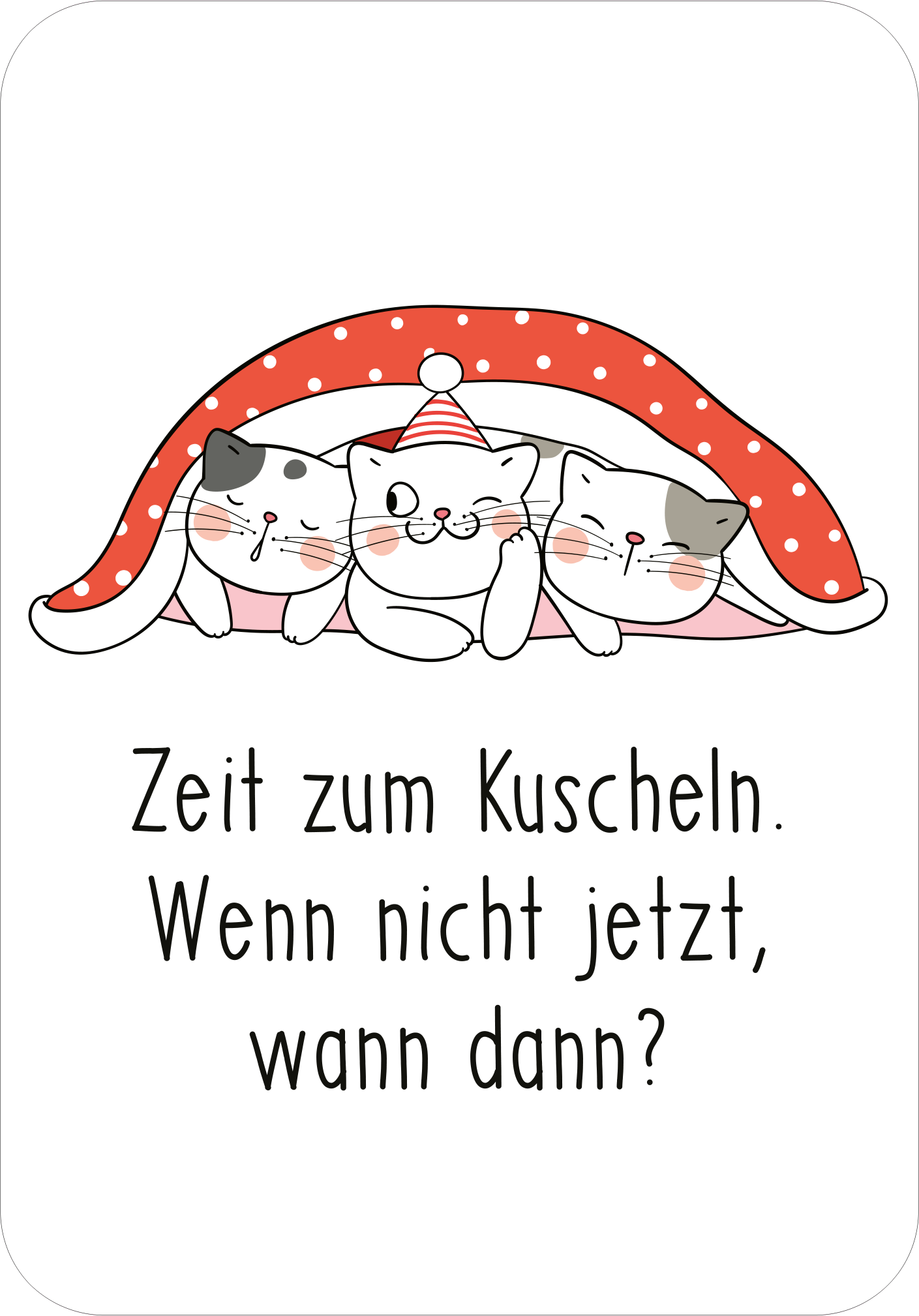 Gezeigt wird eine Innen- oder Zusatzansicht von „Frohe Mieznachten!“. Die Illustration zeigt drei niedliche Katzen, die unter einer roten Decke mit weißen Punkten kuscheln. Sie tragen einen festlichen Kopfputz und haben lächelnde Gesichter. Der Text „Zeit zum Kuscheln. Wenn nicht jetzt, wann dann?“ ist in einer dicken, schwarzen Schrift zentral platziert und vermittelt eine gemütliche, einladende Atmosphäre. Die Farben sind warm und ansprechend, passend zur Weihnachtszeit.