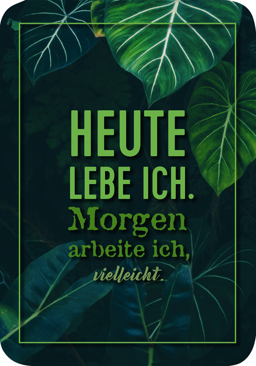 Gezeigt wird eine Innen- oder Zusatzansicht von „Ach, wie gut, dass niemand weiß, auf wen und was ich alles sch***!“. Der Hintergrund zeigt üppige, grüne Blätter, die eine natürliche Atmosphäre schaffen. In großen, klaren Buchstaben steht der Text „HEUTE LEBE ICH.“ in einem kräftigen Grünton. Darunter folgt in einer verschnörkelten Schrift „Morgen arbeite ich, vielleicht.“ in einem etwas helleren Grün. Der Gesamteindruck vermittelt eine entspannte und positive Stimmung.