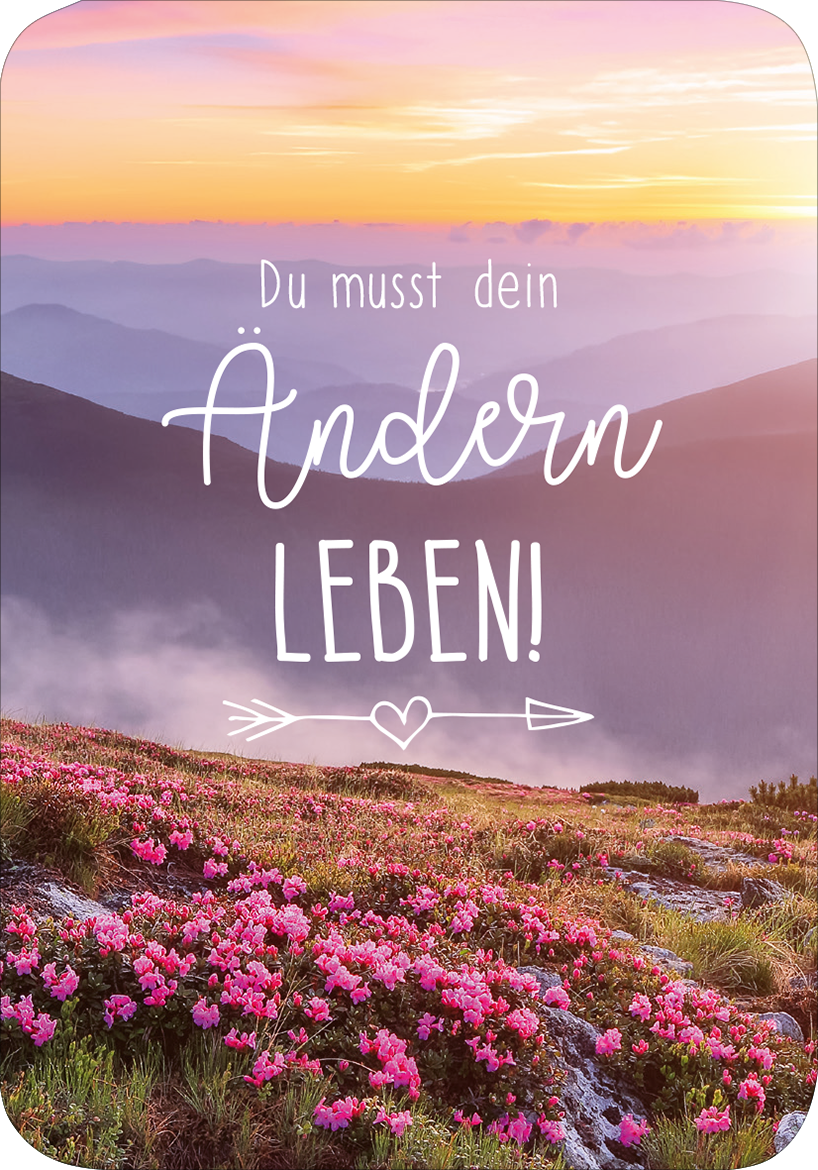 Gezeigt wird eine Innen- oder Zusatzansicht von „Einatmen und Ausrasten“. Die Gestaltung zeigt eine malerische Berglandschaft mit sanften, pastelartigen Farben im Hintergrund, die von einem weichen Sonnenuntergang erhellt wird. Im Vordergrund blühen lila und pinkfarbene Rhododendren. Der Text in einer verspielten Schriftart verkündet „Du musst dein Ändern LEBEN!“ in weißen Buchstaben, begleitet von dekorativen Elementen wie Pfeilen und einem Herz.