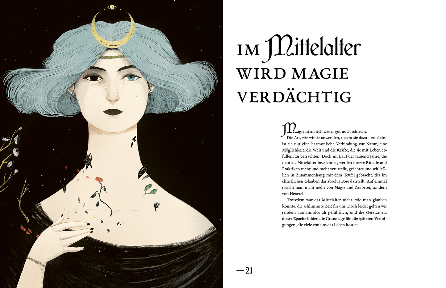 Gezeigt wird eine Innenansicht von „Geheimnisse der Hexen“. Die Seite ist in einem tiefen Schwarzton gehalten, das eine geheimnisvolle Atmosphäre schafft. Im linken Bereich ist eine stilisierte, illustrierte Figur mit blauen Haaren und einem goldenen Kopfschmuck dargestellt, umgeben von floralen Elementen. Auf der rechten Seite findet sich ein Textblock in eleganter Schrift, der mit der Überschrift „IM MITTELALTER WIRD MAGIE VERDÄCHTIG“ beginnt. Die Typografie kombiniert historische...