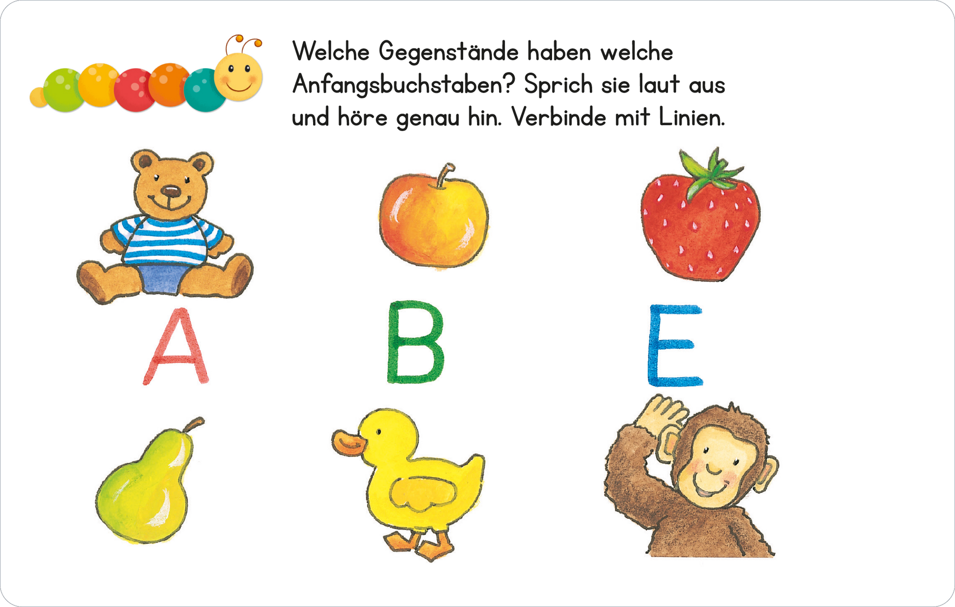 Gezeigt wird eine Innen- oder Zusatzansicht von „Lernraupe – Wortspiele“. Auf einem weißen Hintergrund sind bunte, handgezeichnete Illustrationen zu sehen. In der oberen Bildhälfte schlingt sich eine bunte Raupe. Darunter stehen die Anweisungen in einer kindgerechten, leicht lesbaren Schrift. Es sind fünf abgebildete Objekte: ein Bär, ein Apfel, eine Erdbeere, eine Birne und ein Entchen, die jeweils mit groß geschriebenen Buchstaben A, B, D und E gekennzeichnet sind. Farblich...