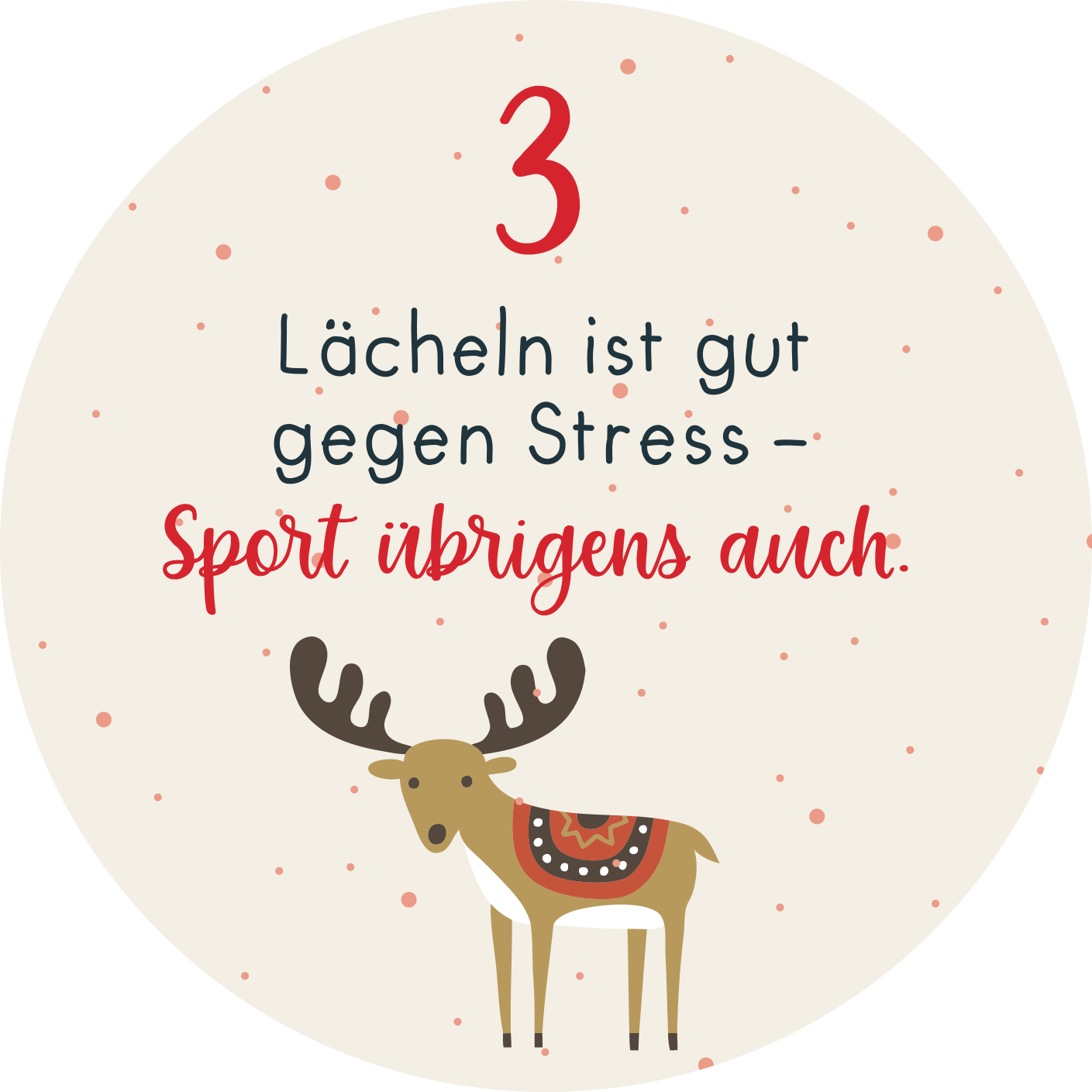 Gezeigt wird eine Innen- oder Zusatzansicht von „Adventskalender in der Dose. Christmas Fitness“. Der Hintergrund ist cremefarben mit kleinen roten Punkten. Im Vordergrund steht ein reinschwarz umrandeter, stilisierter Hirsch mit einem bunten Muster auf seinem Rücken. Über ihm befindet sich die Nummer „3“ in rot. Darunter ist der Spruch „Lächeln ist gut gegen Stress – Sport übrigens auch.“ in einer Kombination aus schwarzer und roter Schriftart, die freundlich und einladend...