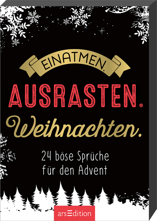Das Cover zeigt einen schwarzen Hintergrund, der mit weißen Schneeflocken und stilisierten, weißen Tannenbäumen verziert ist. In der Mitte steht in großem, rotem und goldenen Schriftzug „EINATMEN. AUSRASTEN. Weihnachten.“. Darunter befindet sich der Untertitel „24 böse Sprüche für den Advent“ in weißer Schrift. Oben auf dem Cover ist ein dekoratives Banner in Gold, das die Worte „EINATMEN“ trägt. Ganz unten mittig steht der Logoschriftzug von arsEdition.