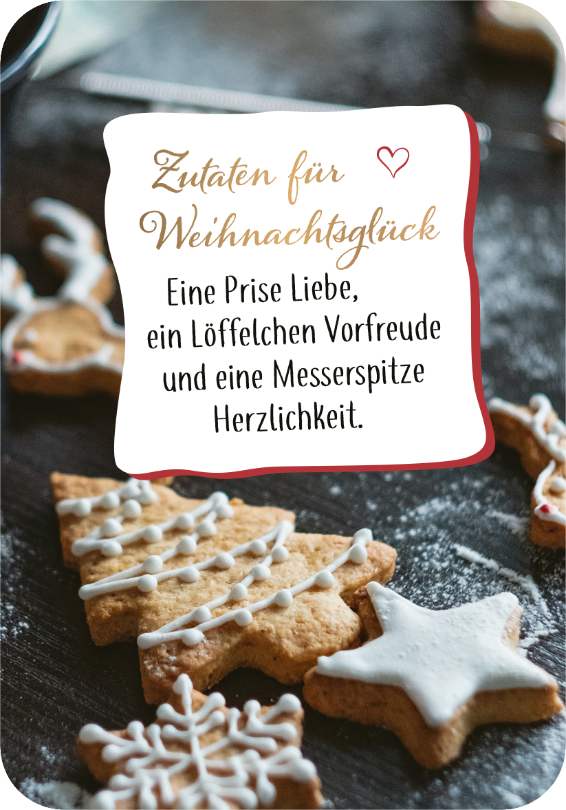 Gezeigt wird eine Innen- oder Zusatzansicht von „Adventszauber für dich“. Die Abbildung zeigt die zentrale Botschaft „Zutaten für Weihnachtsglück“ in eleganter, geschwungener Schrift in Gold und Schwarz. Darunter folgt der Text „Eine Prise Liebe, ein Löffelchen Vorfreude und eine Messerspitze Herzlichkeit“ in klarer, lesbarer Typografie. Der Hintergrund ist ein warmes Holz mit Weihnachtsplätzchen in verschiedenen Formen und einer zarten Zuckerglasur, die festliche Stimmung...