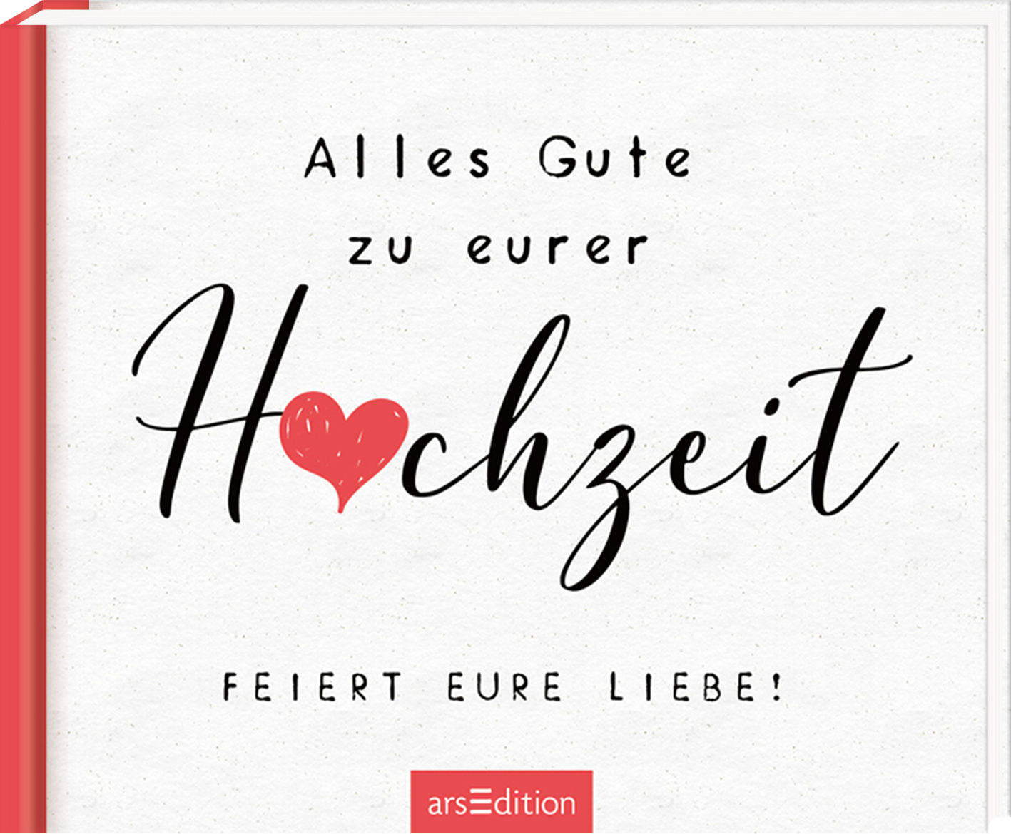 Auf dem Buchcover steht in eleganter schwarzer Schrift der Titel „Alles Gute zu eurer Hochzeit“ und darunter der Subtitel „FEIERT EURE LIEBE!“. Ein rotes Herz zwischen den Worten „Hochzeit“ und „FEIERT“ verleiht dem Design eine herzliche Note. Der Hintergrund ist in sanften, hellen Tönen gehalten, die eine festliche Atmosphäre schaffen. Ganz unten mittig steht der Logoschriftzug von arsEdition.