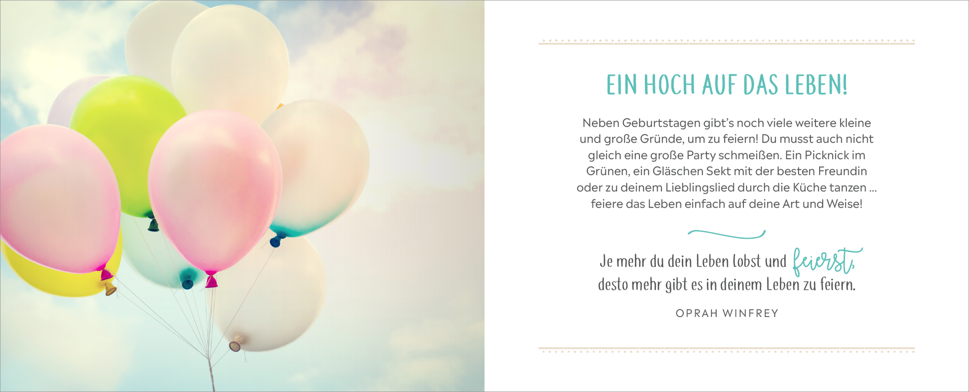 Gezeigt wird eine Innen- oder Zusatzansicht von „Happy Birthday – Alles Gute!“. Die linke Seite zeigt bunte Luftballons in sanften Farben wie Mint, Rosa und Weiß vor einem hellen, unscharfen Hintergrund. Die rechte Seite enthält eine inspirierende Botschaft in verspielter Typografie, mit der Überschrift „EIN HOCH AUF DAS LEBEN!“ in einer kräftigen Schrift. Darunter befindet sich ein Zitat von Oprah Winfrey, die in geschwungener Schrift ergänzt wird. Der Gesamteindruck vermittelt...