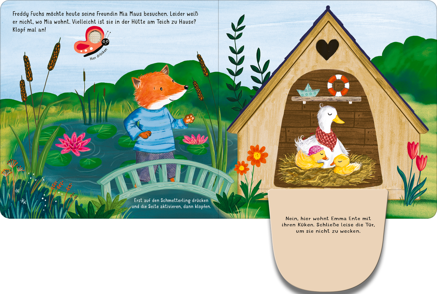 Gezeigt wird eine Innen- oder Zusatzansicht von „Klopf, klopf! Wohnt hier die kleine Maus?“. Die Illustration zeigt einen bunten, fröhlichen Teich mit Wasserlilien und üppigen Pflanzen. Im Vordergrund steht Freddy Fuchs in einem blauen Outfit, der neugierig zur Hütte schaut. Diese ist hellbraun mit einem herzförmigen Fenster und beherbergt eine Ente mit ihren Küken. Die sanften Farben und klare Typografie fördern ein einladendes, kindgerechtes Ambiente.